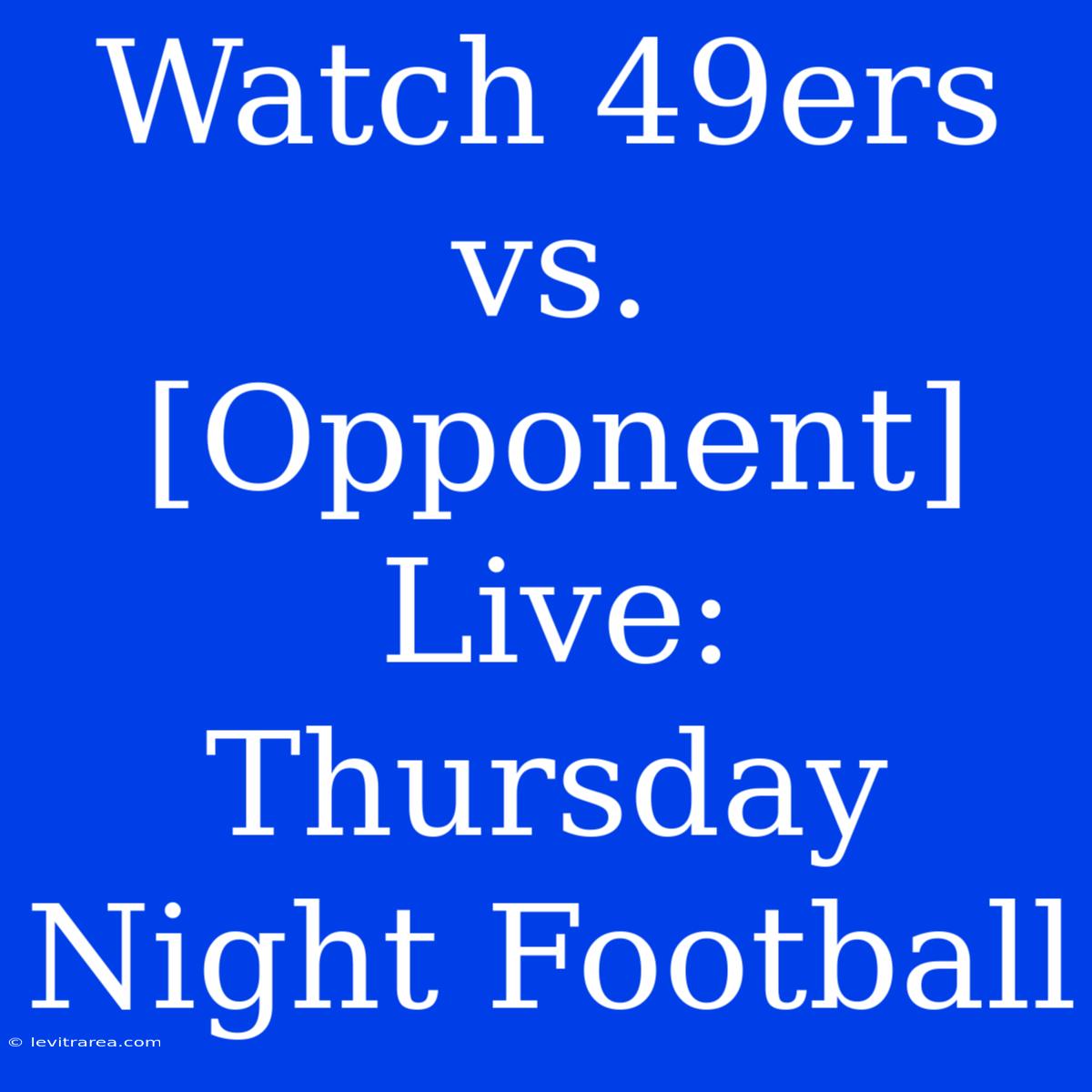 Watch 49ers Vs. [Opponent] Live: Thursday Night Football