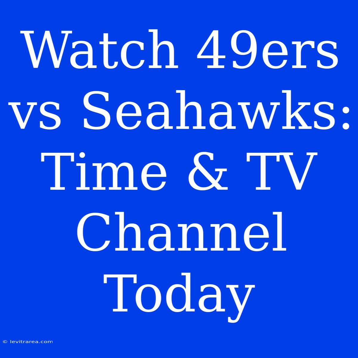 Watch 49ers Vs Seahawks: Time & TV Channel Today