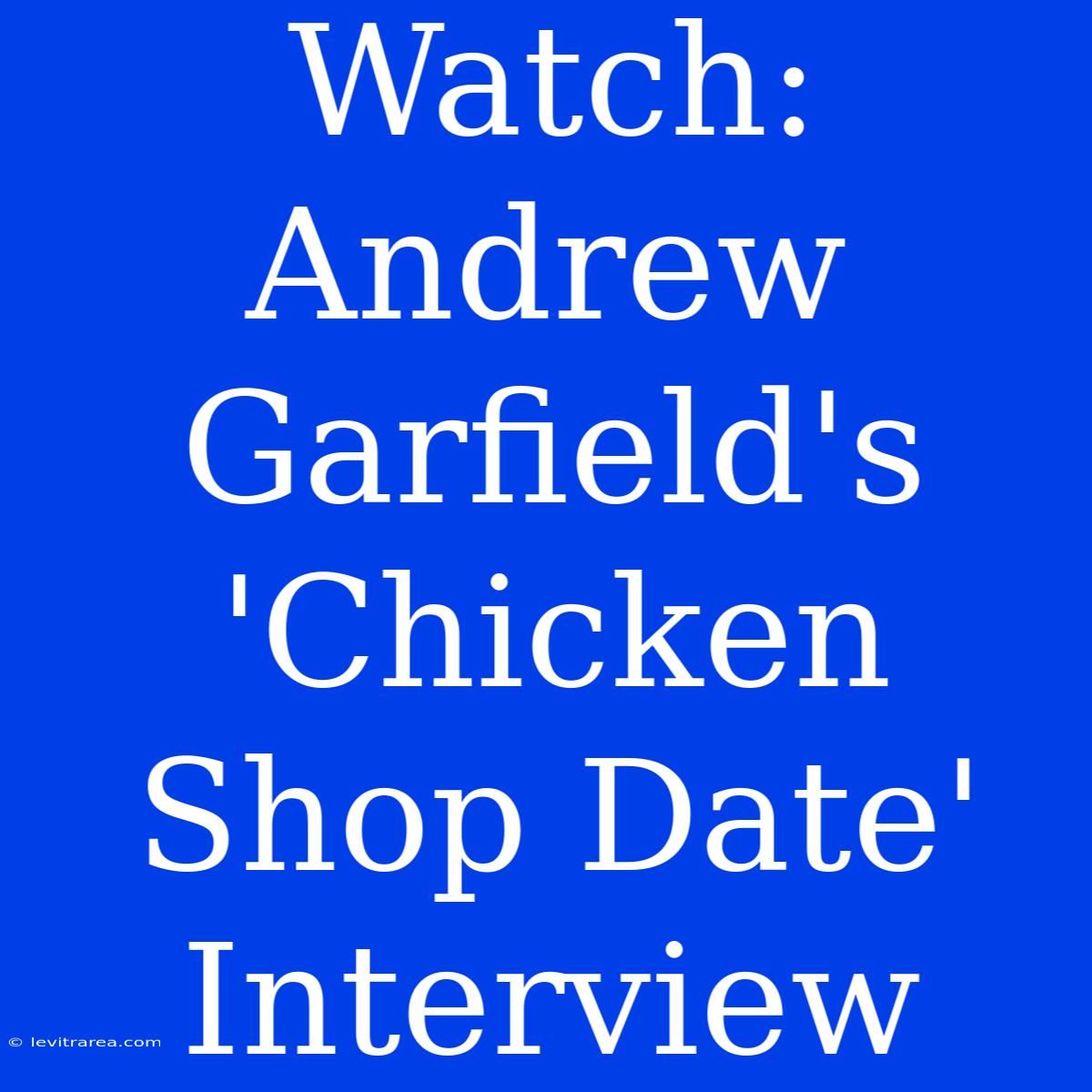 Watch: Andrew Garfield's 'Chicken Shop Date' Interview