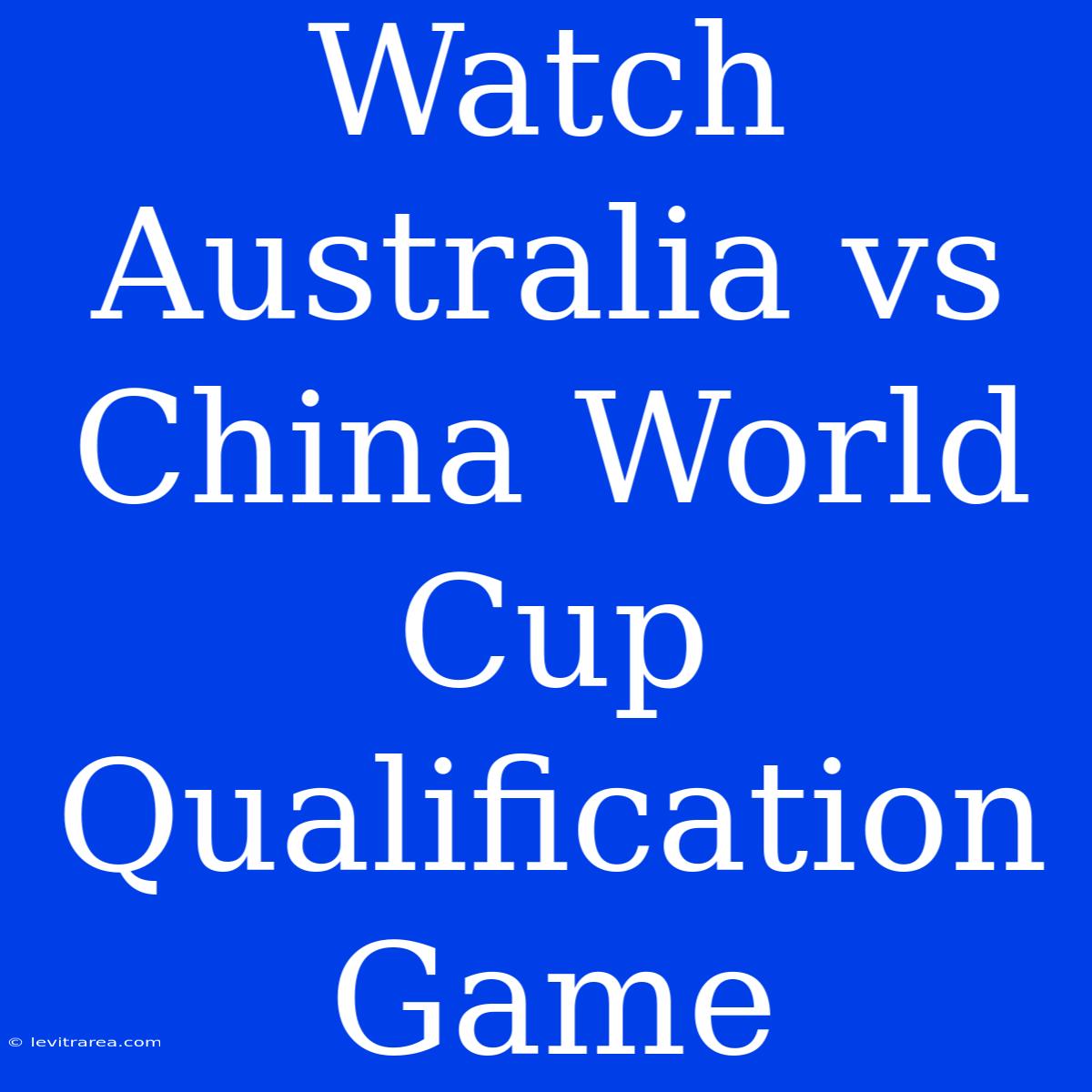 Watch Australia Vs China World Cup Qualification Game