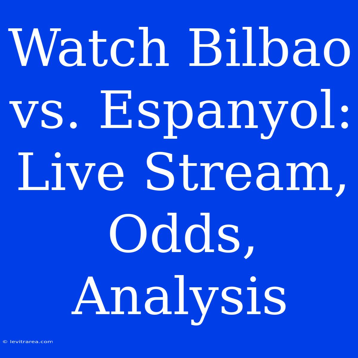 Watch Bilbao Vs. Espanyol: Live Stream, Odds, Analysis