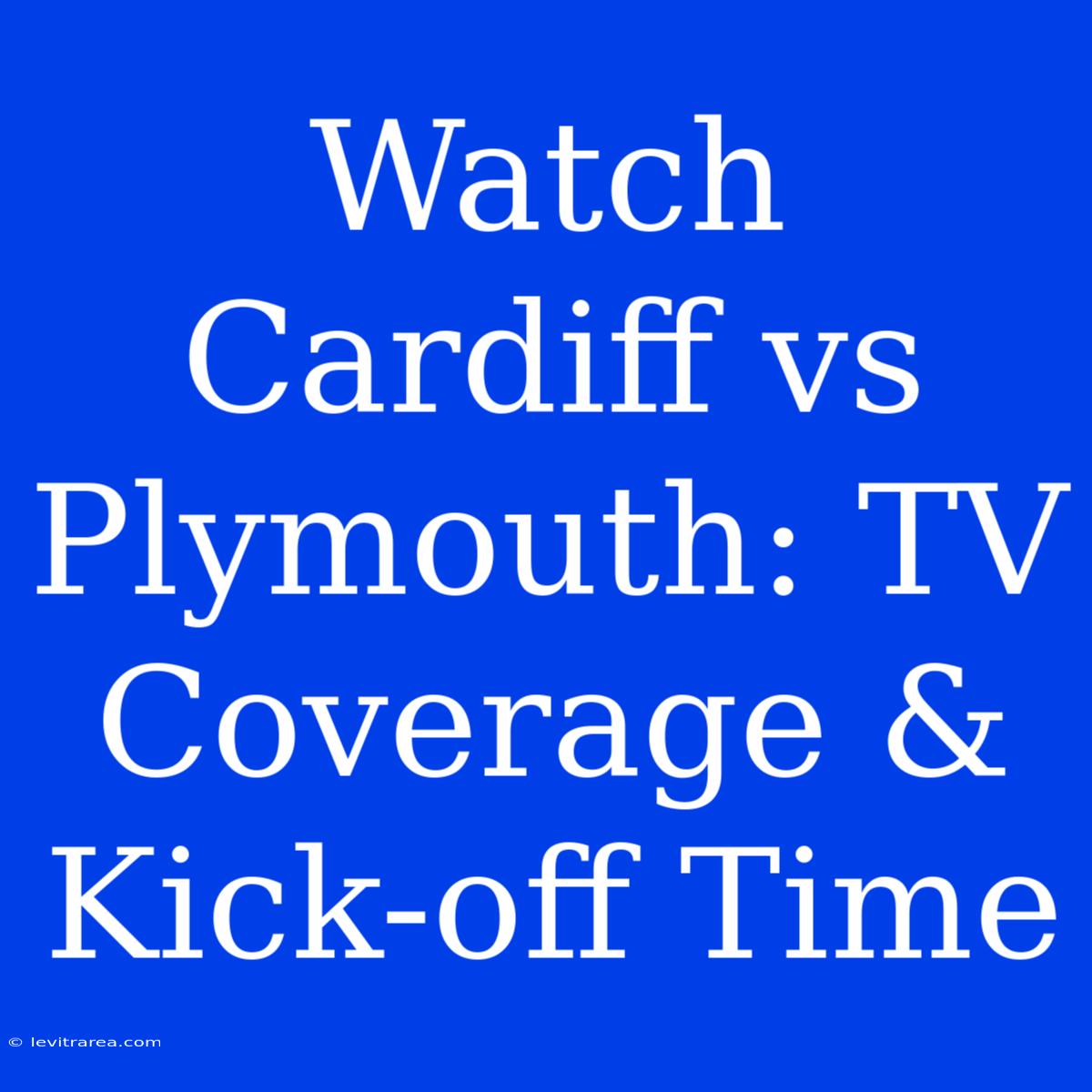 Watch Cardiff Vs Plymouth: TV Coverage & Kick-off Time