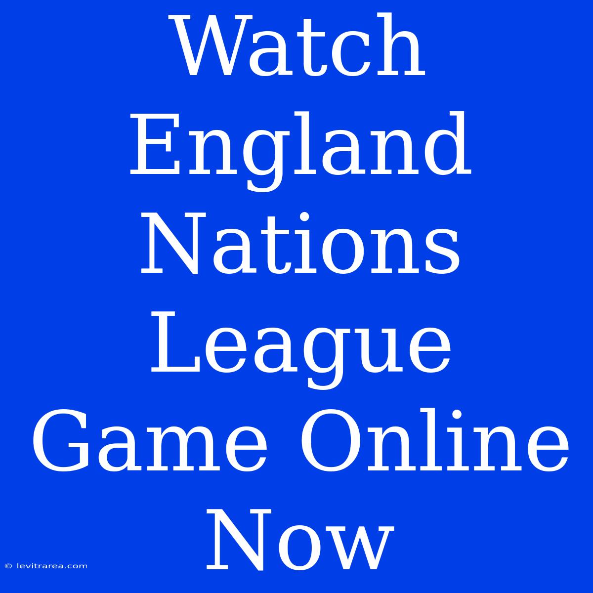 Watch England Nations League Game Online Now