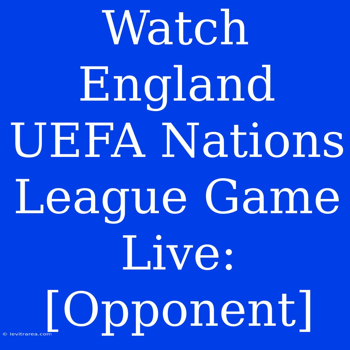 Watch England UEFA Nations League Game Live: [Opponent]