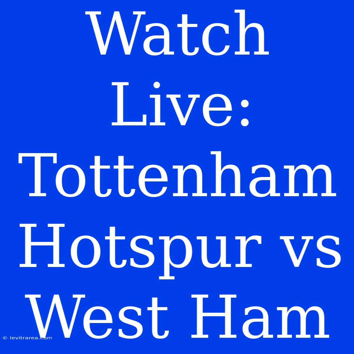 Watch Live: Tottenham Hotspur Vs West Ham