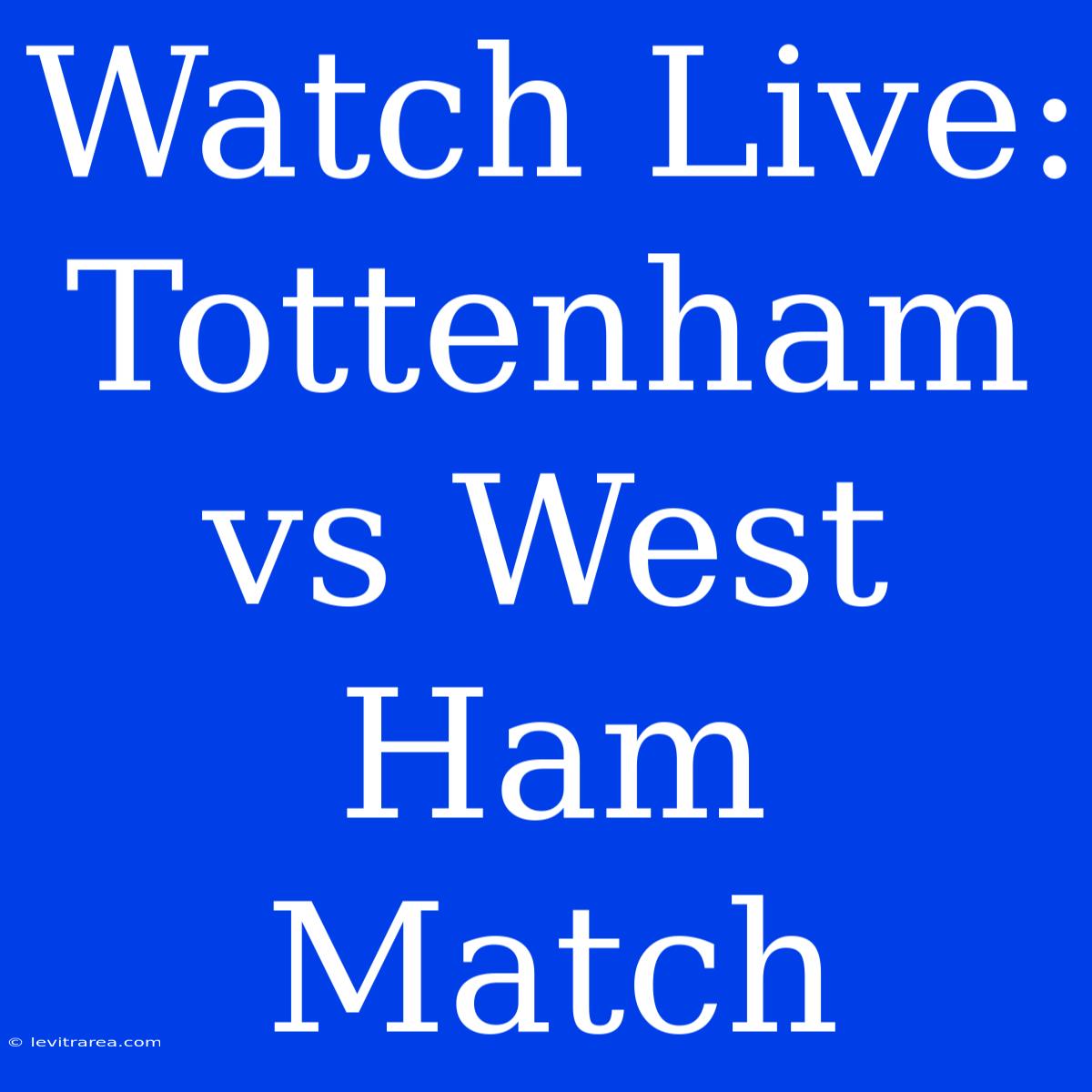 Watch Live: Tottenham Vs West Ham Match