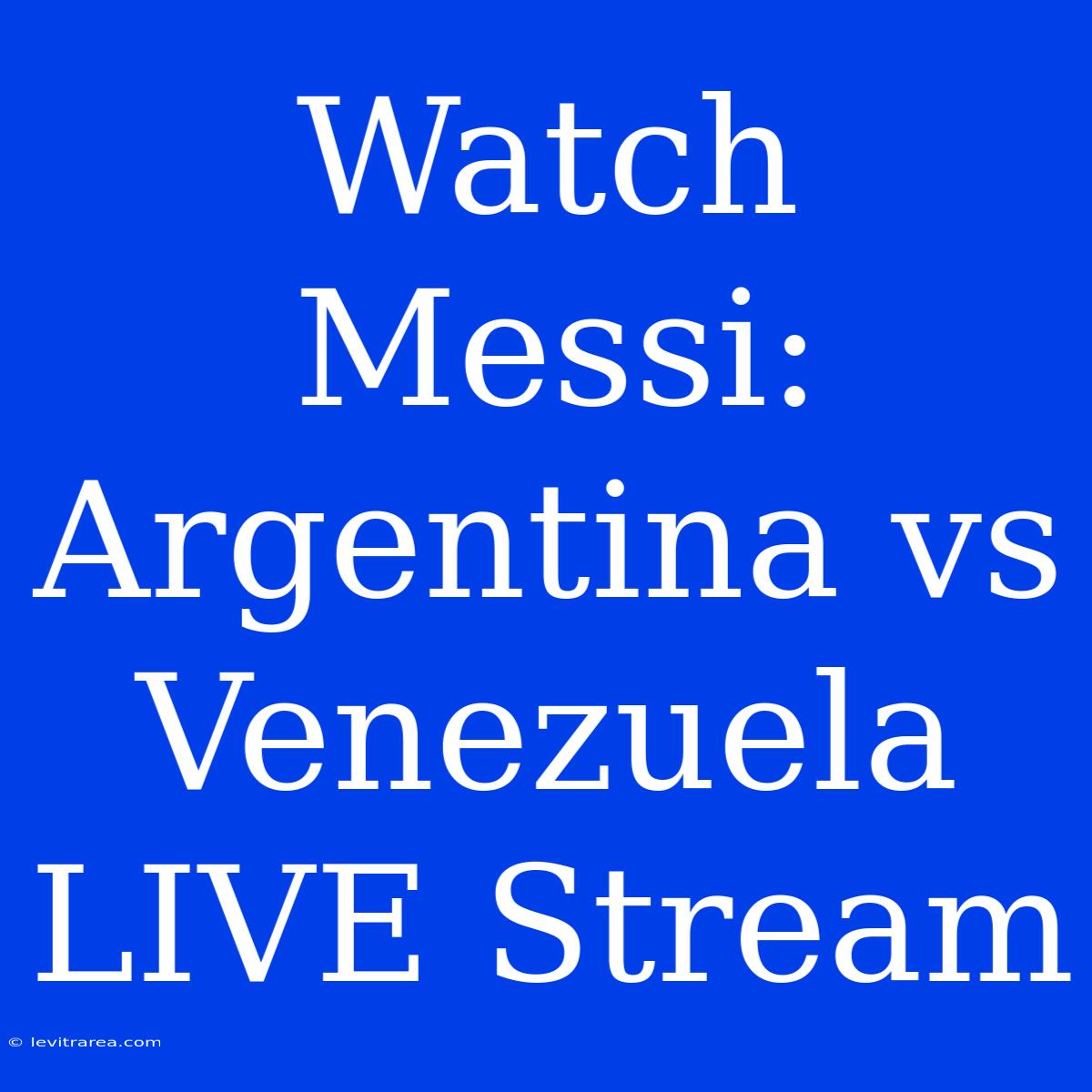 Watch Messi: Argentina Vs Venezuela LIVE Stream