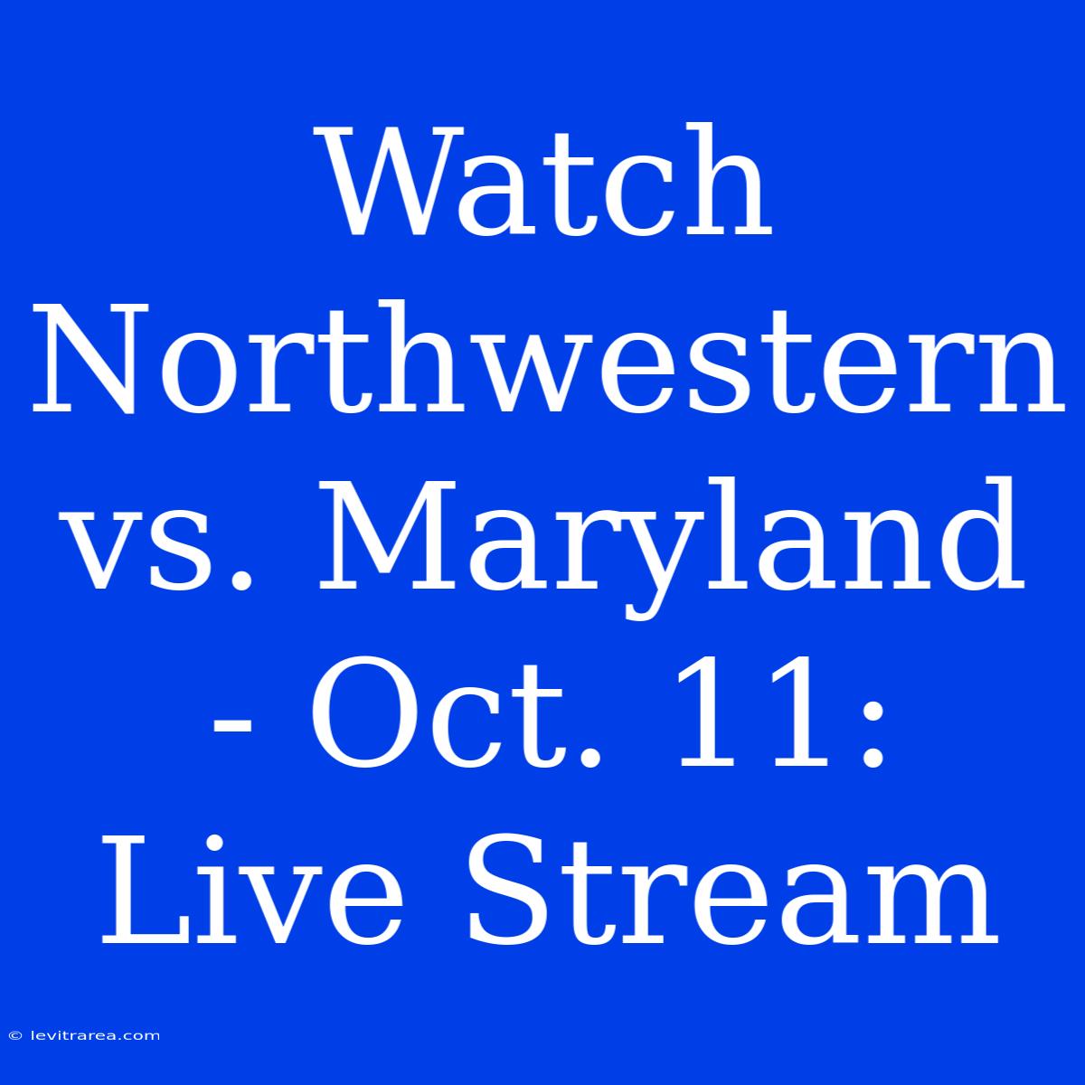 Watch Northwestern Vs. Maryland - Oct. 11: Live Stream