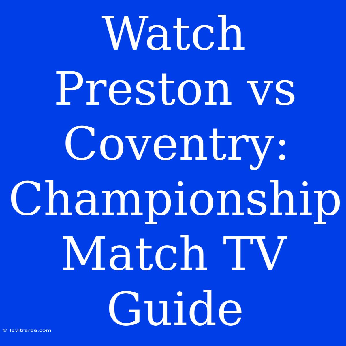 Watch Preston Vs Coventry: Championship Match TV Guide