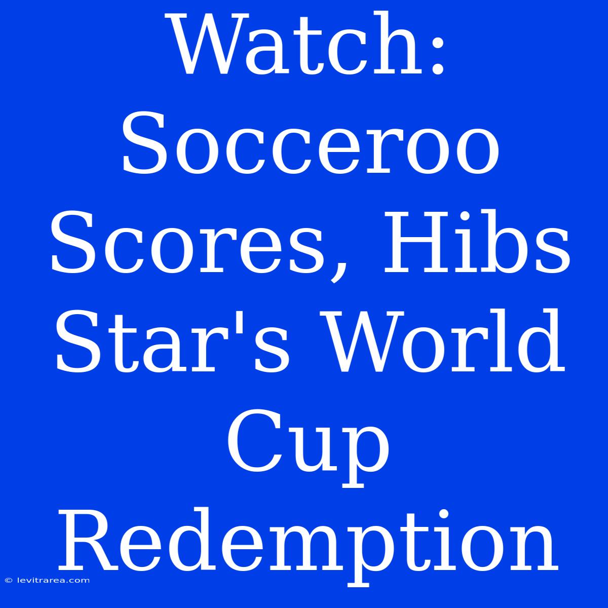 Watch: Socceroo Scores, Hibs Star's World Cup Redemption