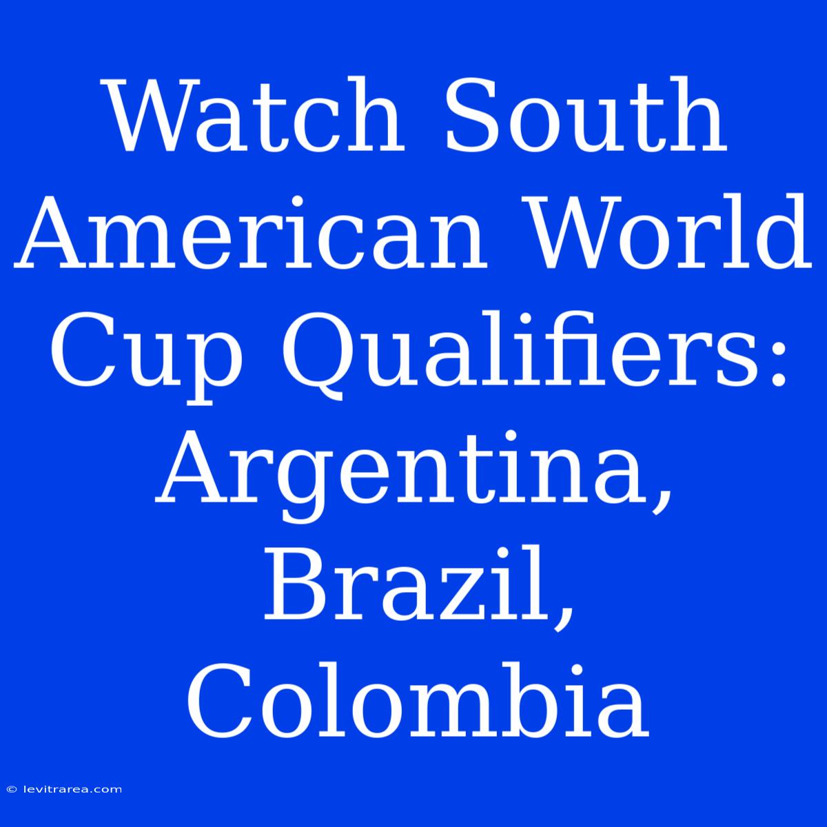 Watch South American World Cup Qualifiers: Argentina, Brazil, Colombia