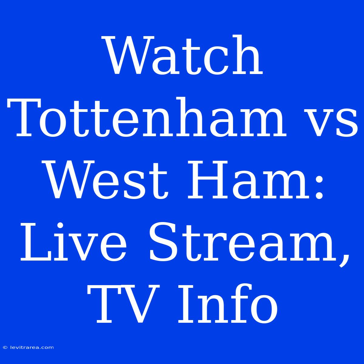 Watch Tottenham Vs West Ham: Live Stream, TV Info