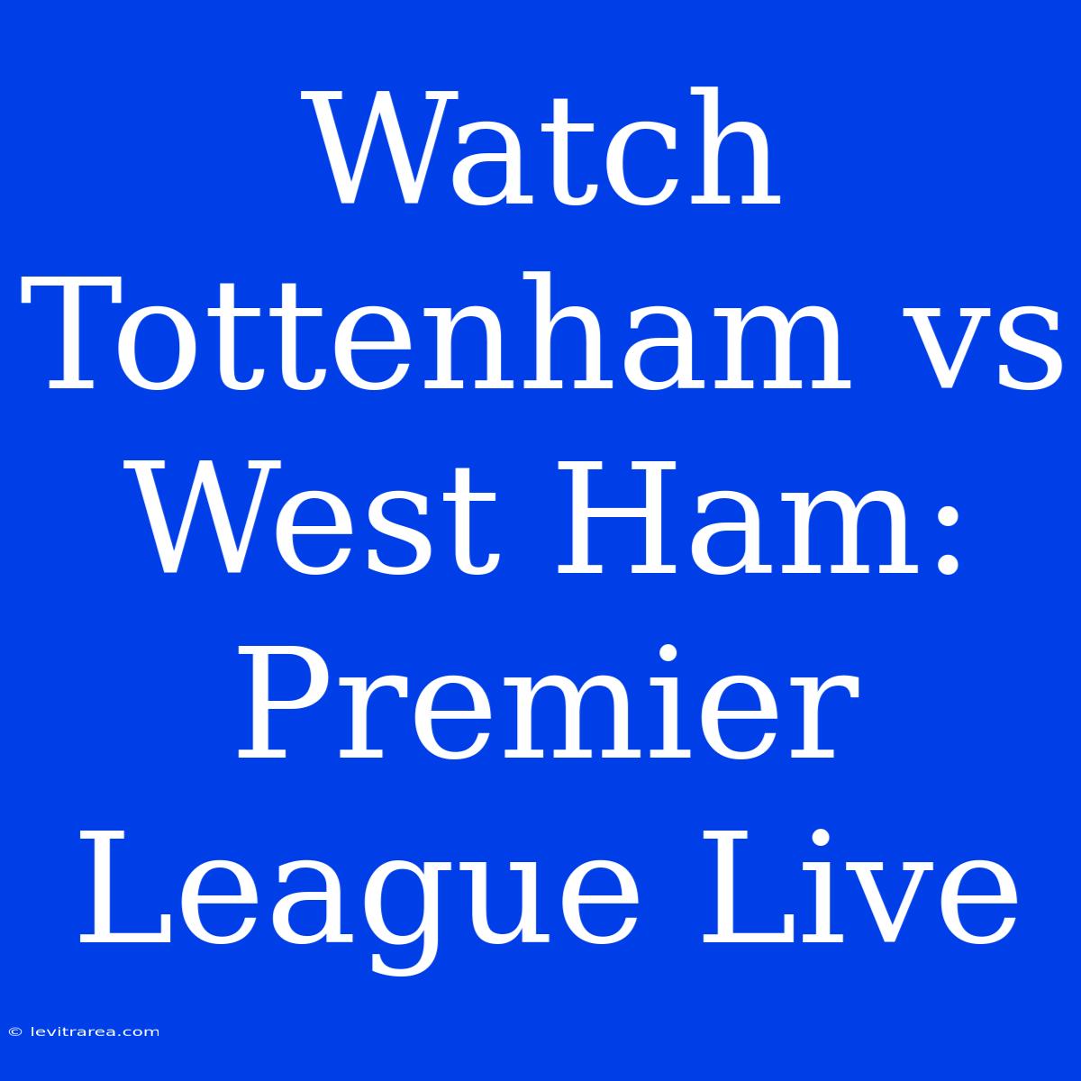 Watch Tottenham Vs West Ham: Premier League Live