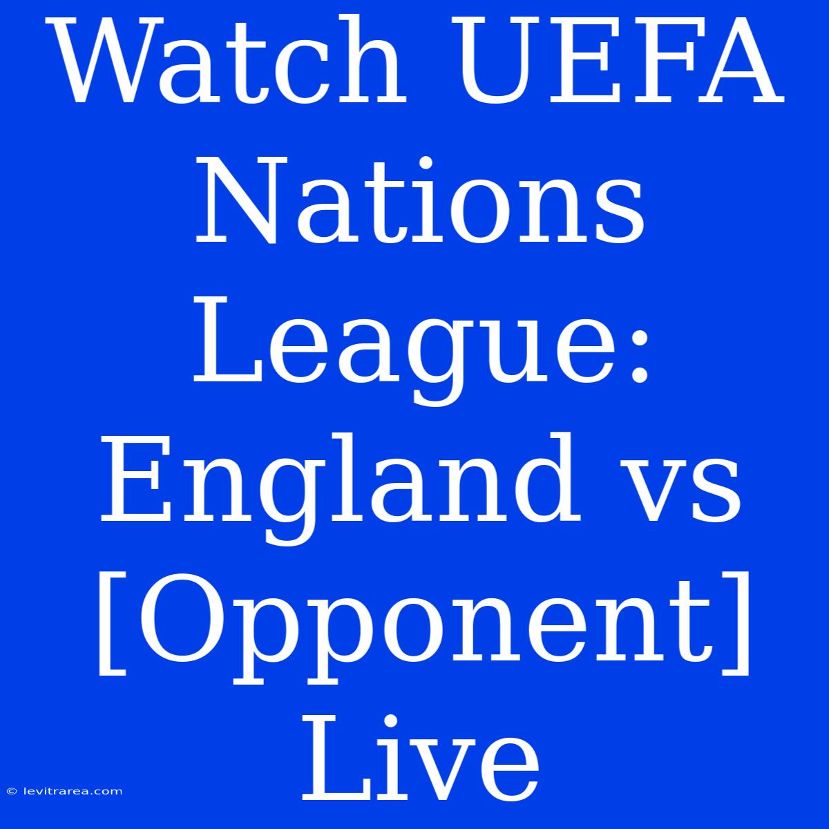 Watch UEFA Nations League: England Vs [Opponent] Live 