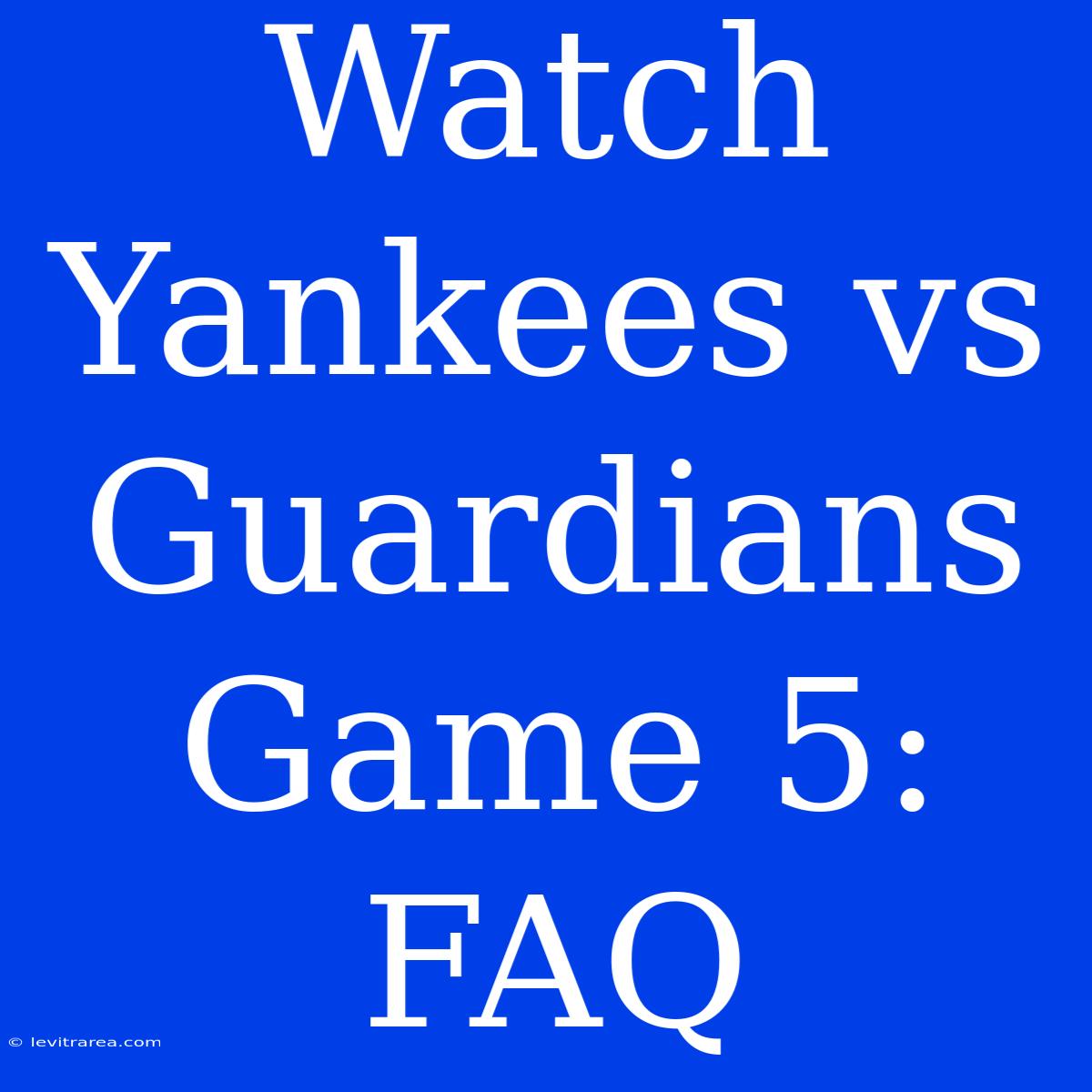 Watch Yankees Vs Guardians Game 5: FAQ