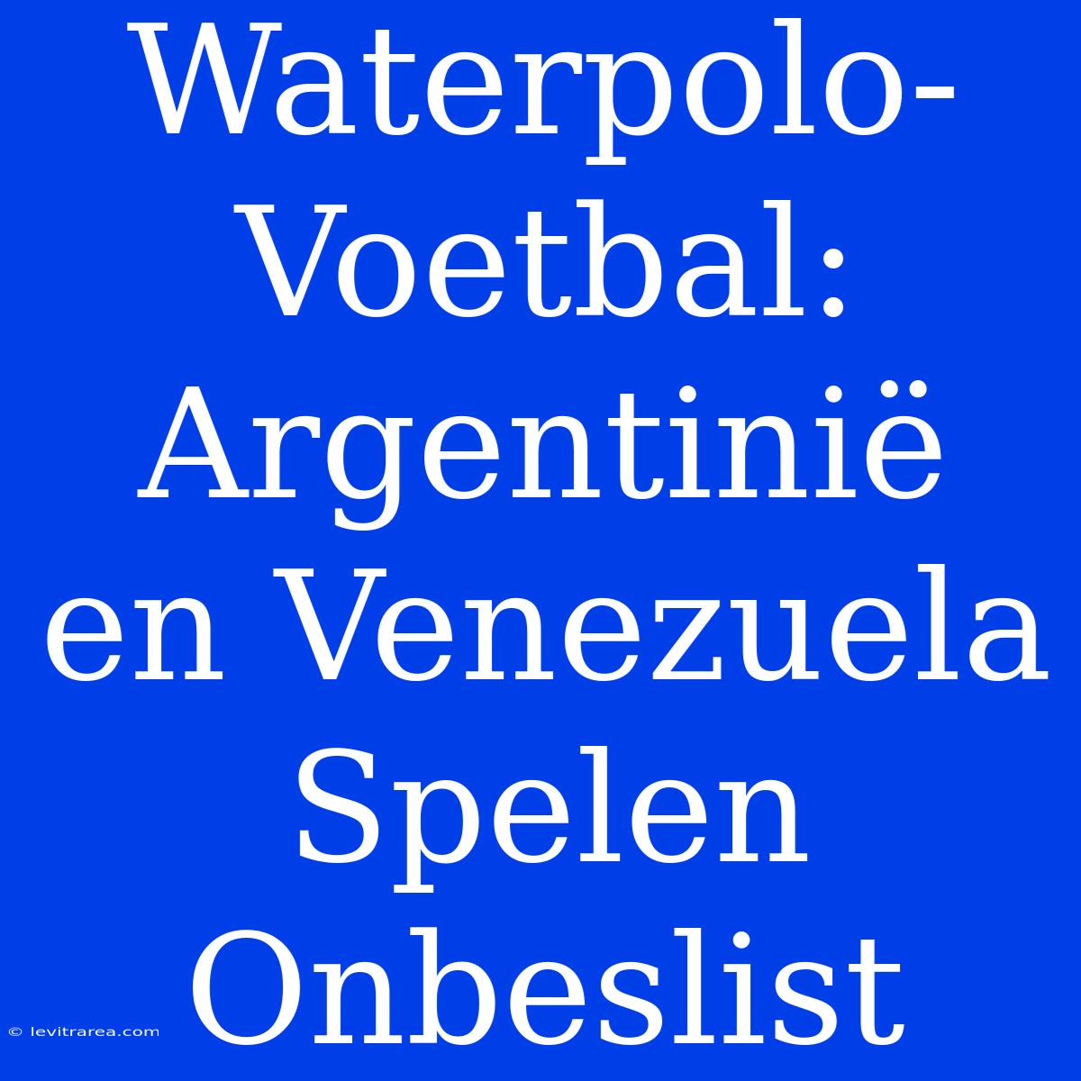 Waterpolo-Voetbal: Argentinië En Venezuela Spelen Onbeslist