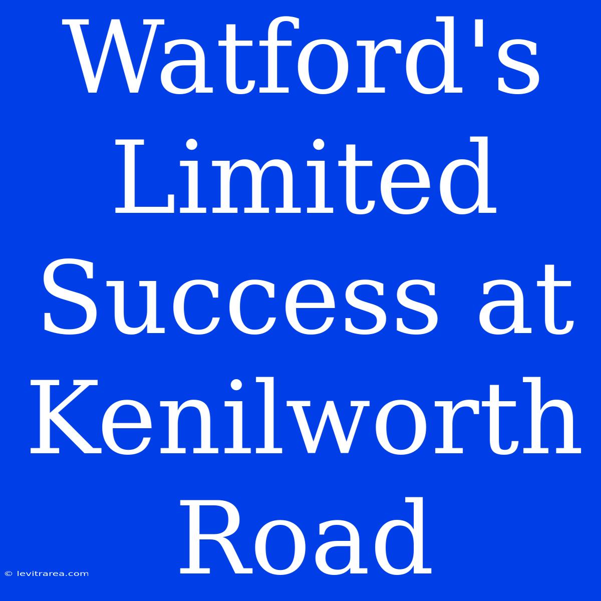 Watford's Limited Success At Kenilworth Road