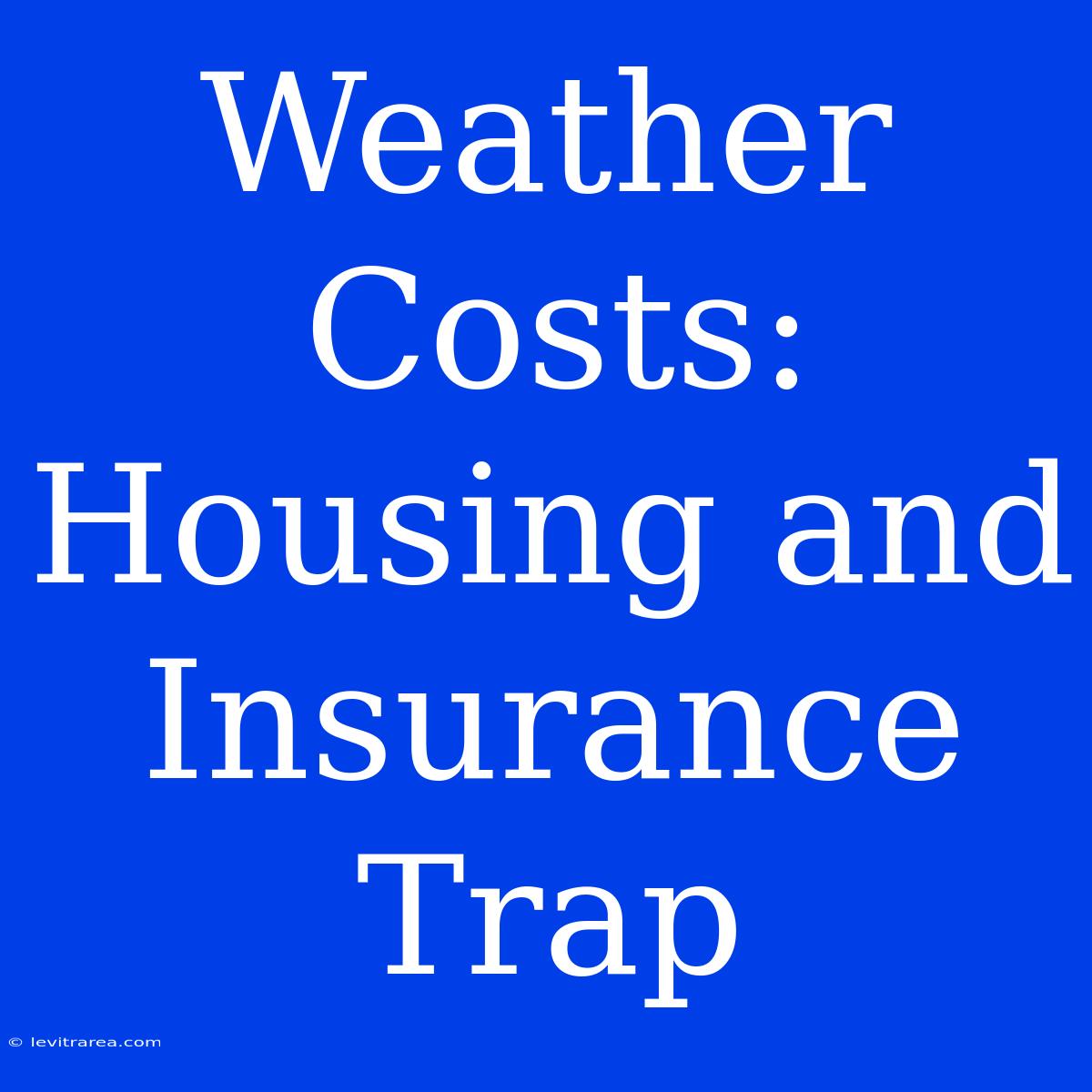 Weather Costs: Housing And Insurance Trap 