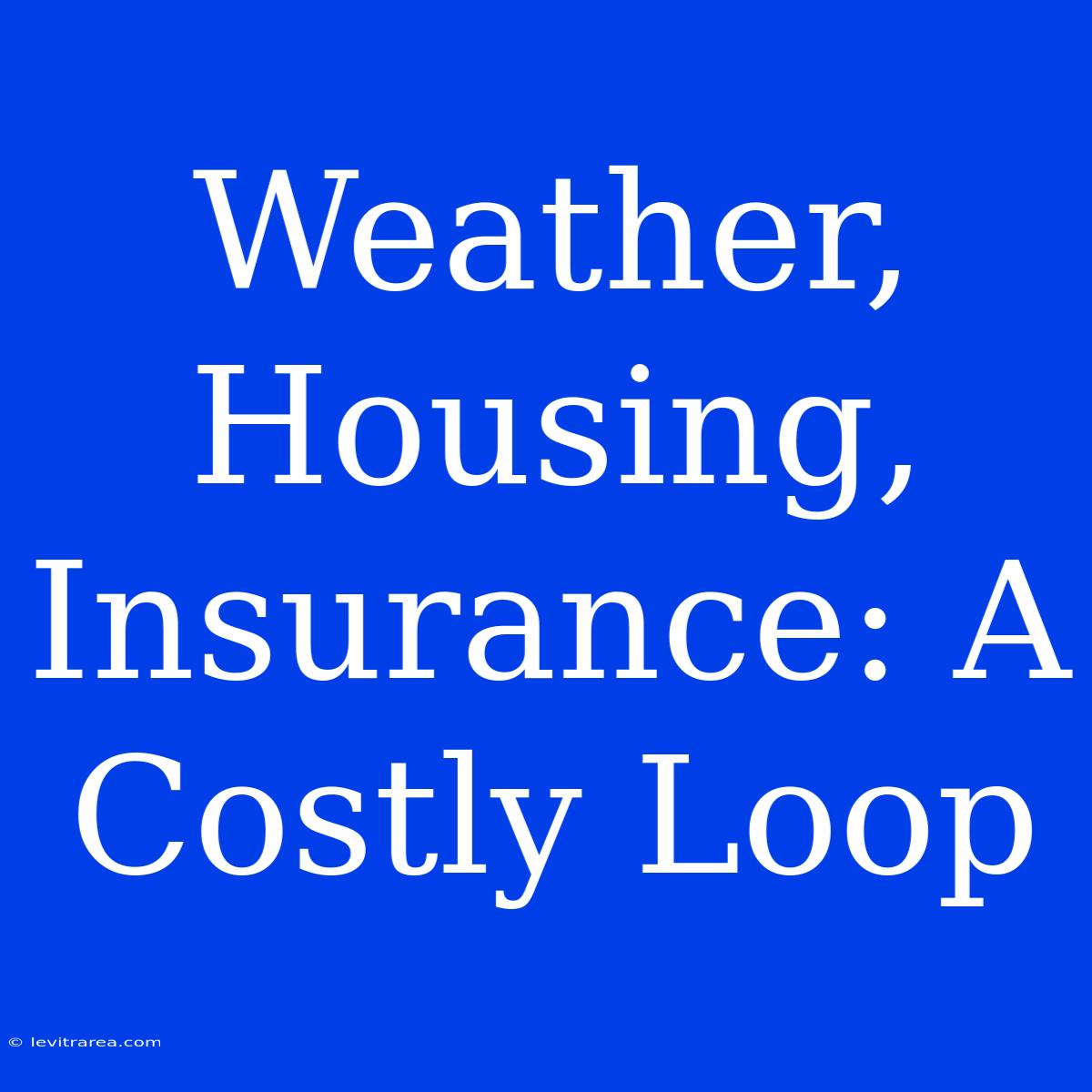 Weather, Housing, Insurance: A Costly Loop