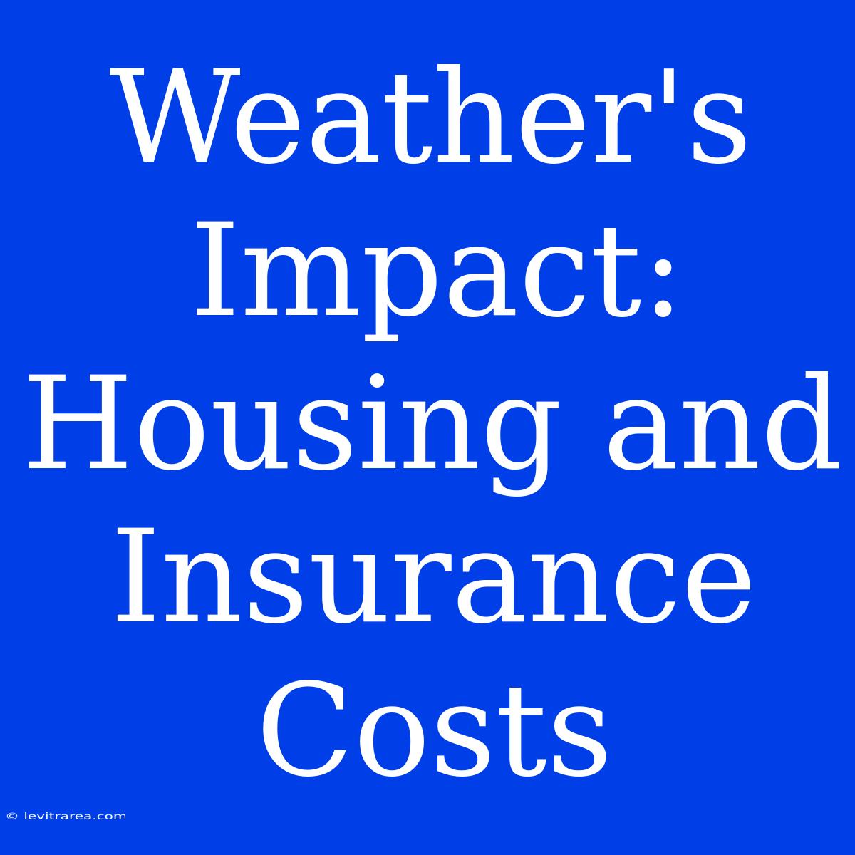 Weather's Impact: Housing And Insurance Costs