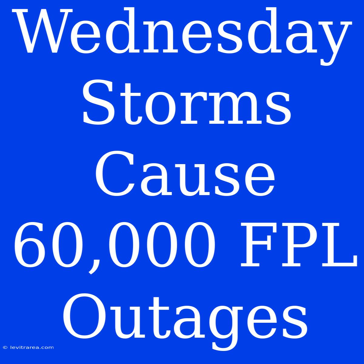 Wednesday Storms Cause 60,000 FPL Outages