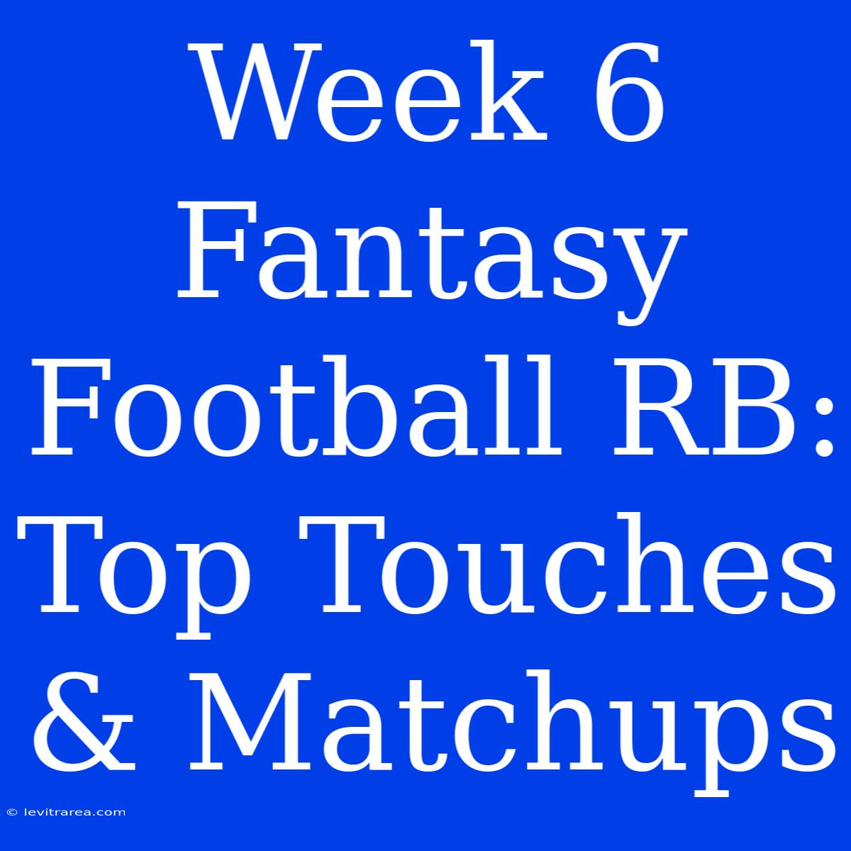 Week 6 Fantasy Football RB:  Top Touches & Matchups