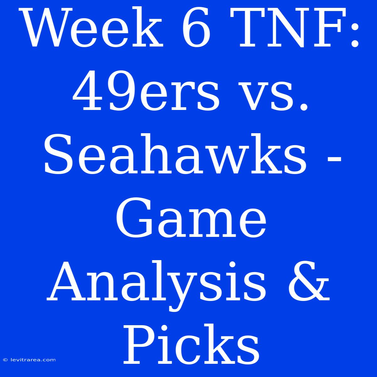 Week 6 TNF: 49ers Vs. Seahawks - Game Analysis & Picks