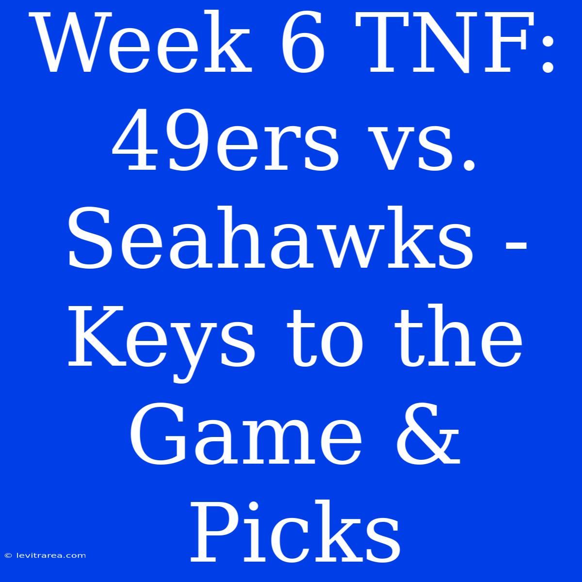 Week 6 TNF: 49ers Vs. Seahawks - Keys To The Game & Picks 