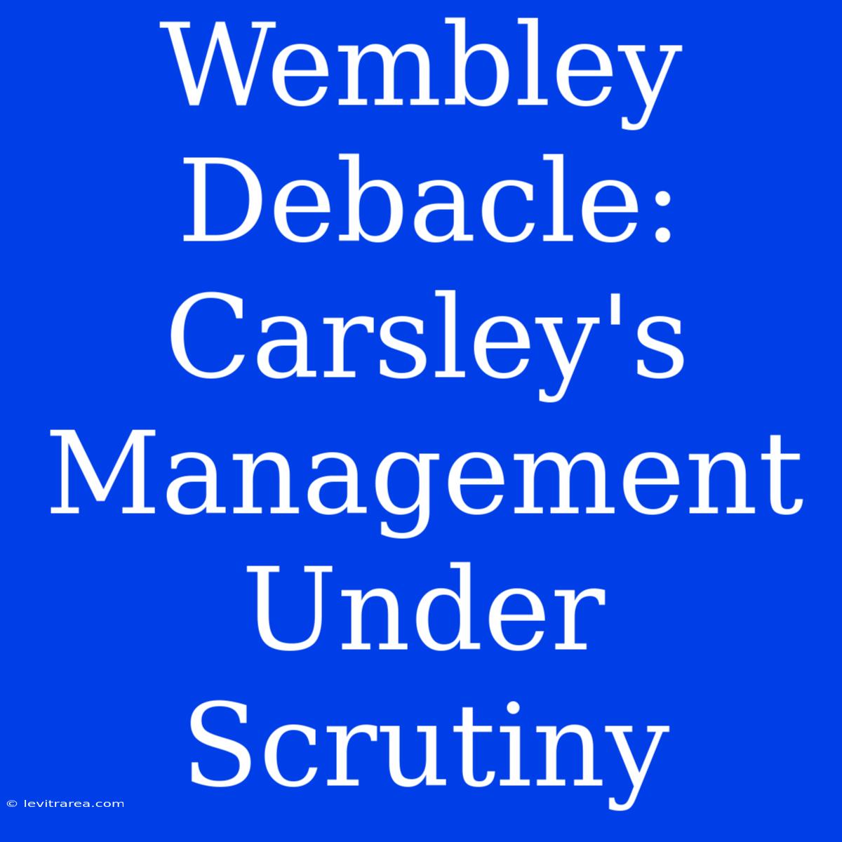 Wembley Debacle: Carsley's Management Under Scrutiny