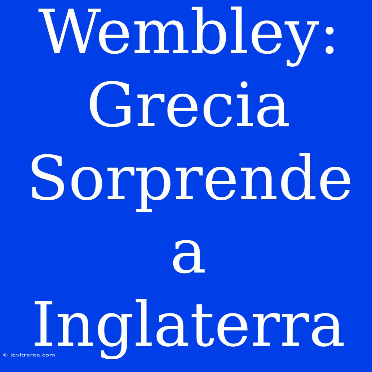 Wembley: Grecia Sorprende A Inglaterra 