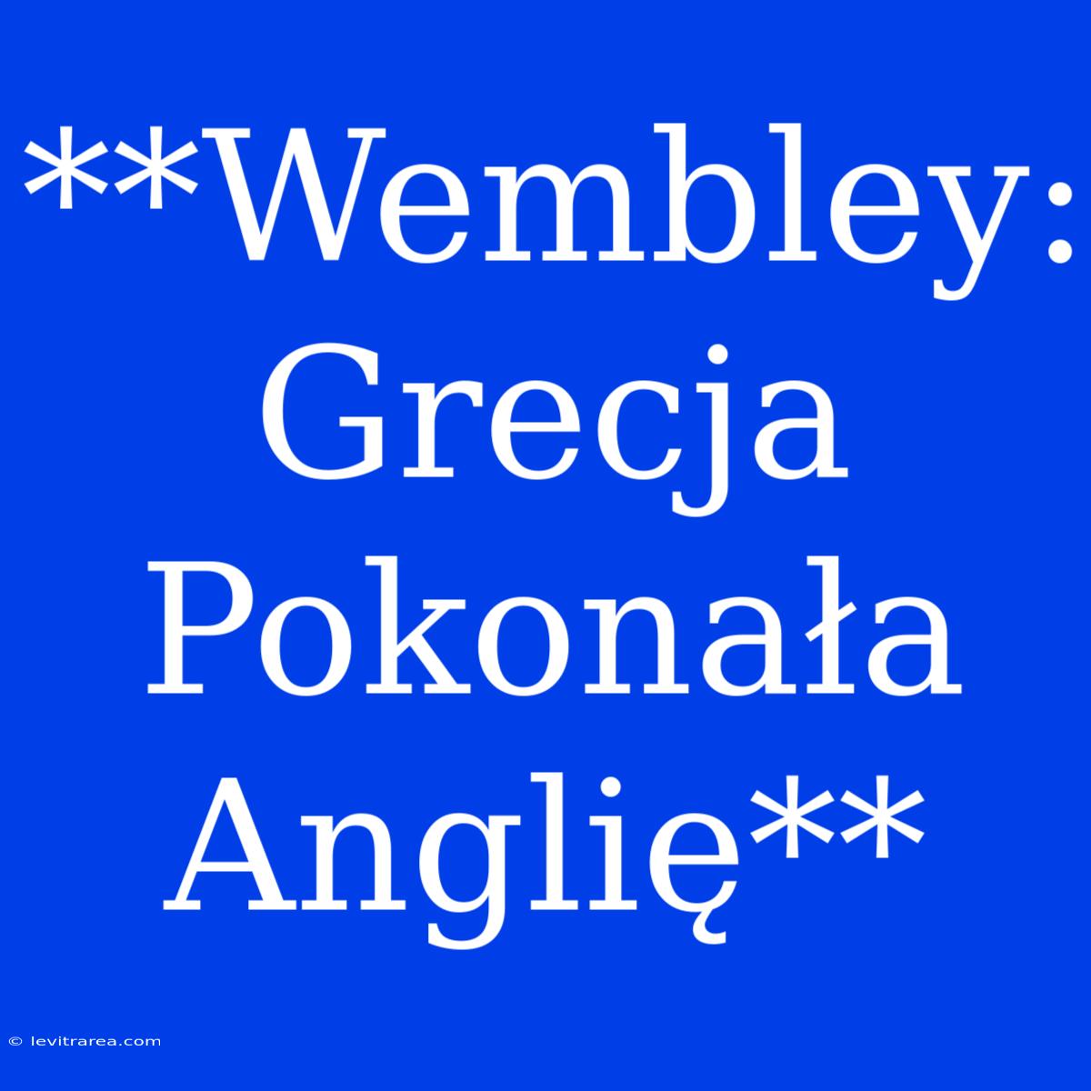 **Wembley: Grecja Pokonała Anglię**