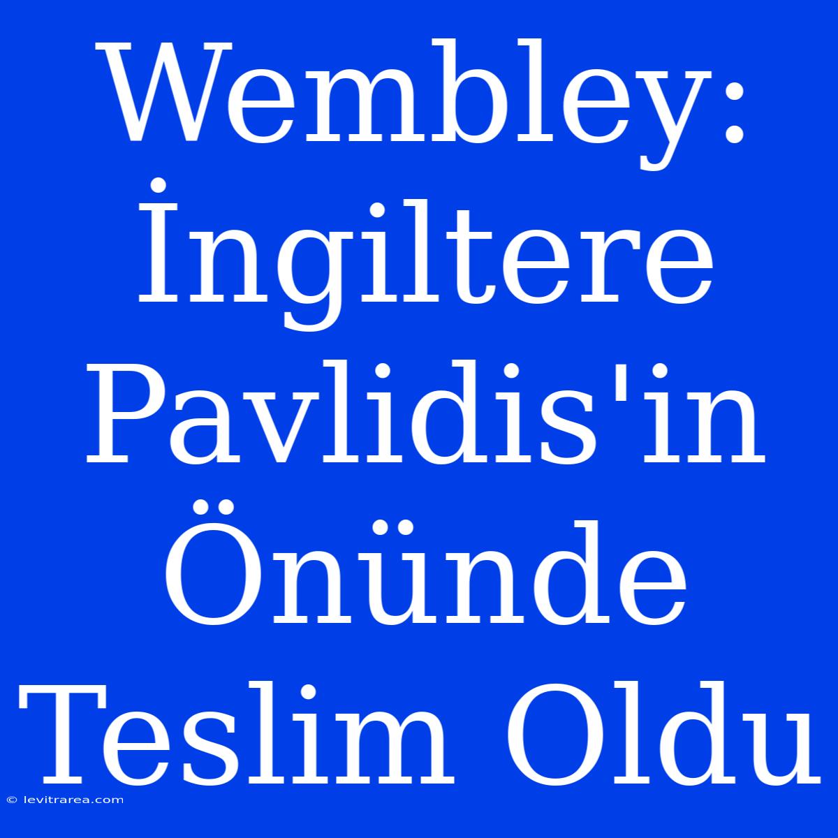 Wembley: İngiltere Pavlidis'in Önünde Teslim Oldu