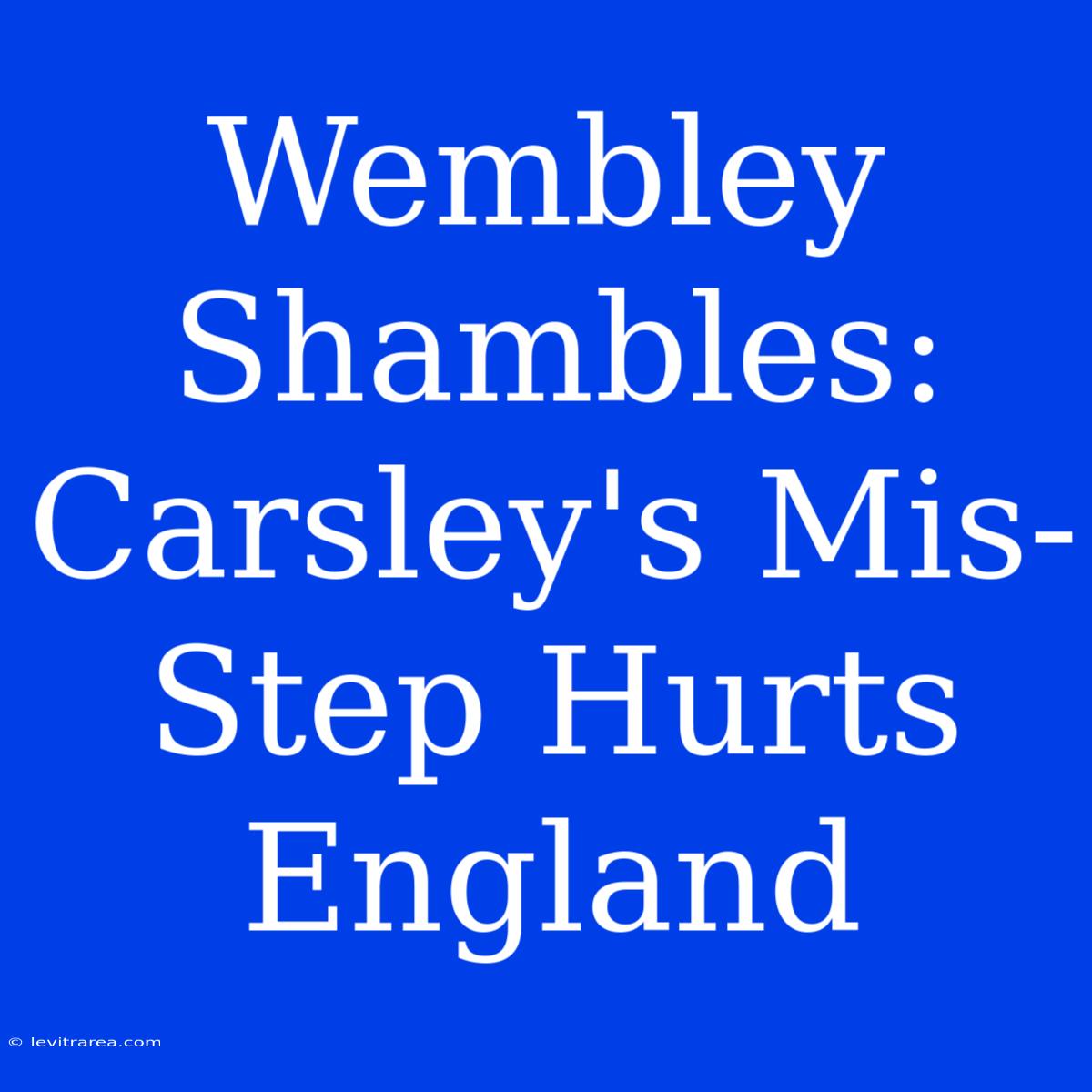 Wembley Shambles: Carsley's Mis-Step Hurts England