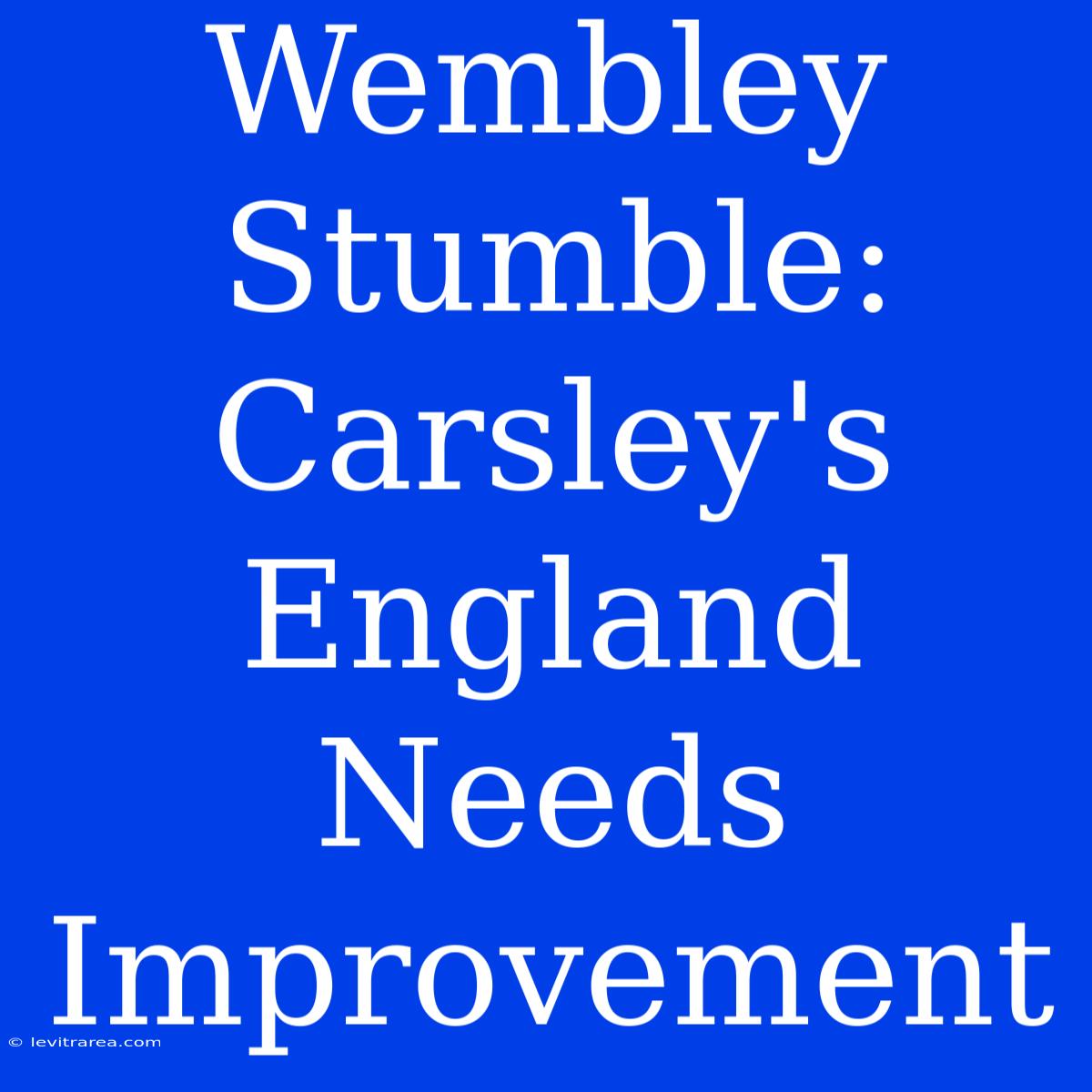 Wembley Stumble: Carsley's England Needs Improvement 