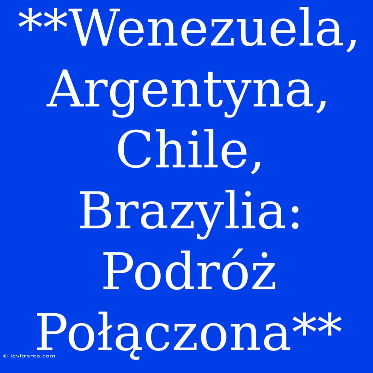 **Wenezuela, Argentyna, Chile, Brazylia: Podróż Połączona** 