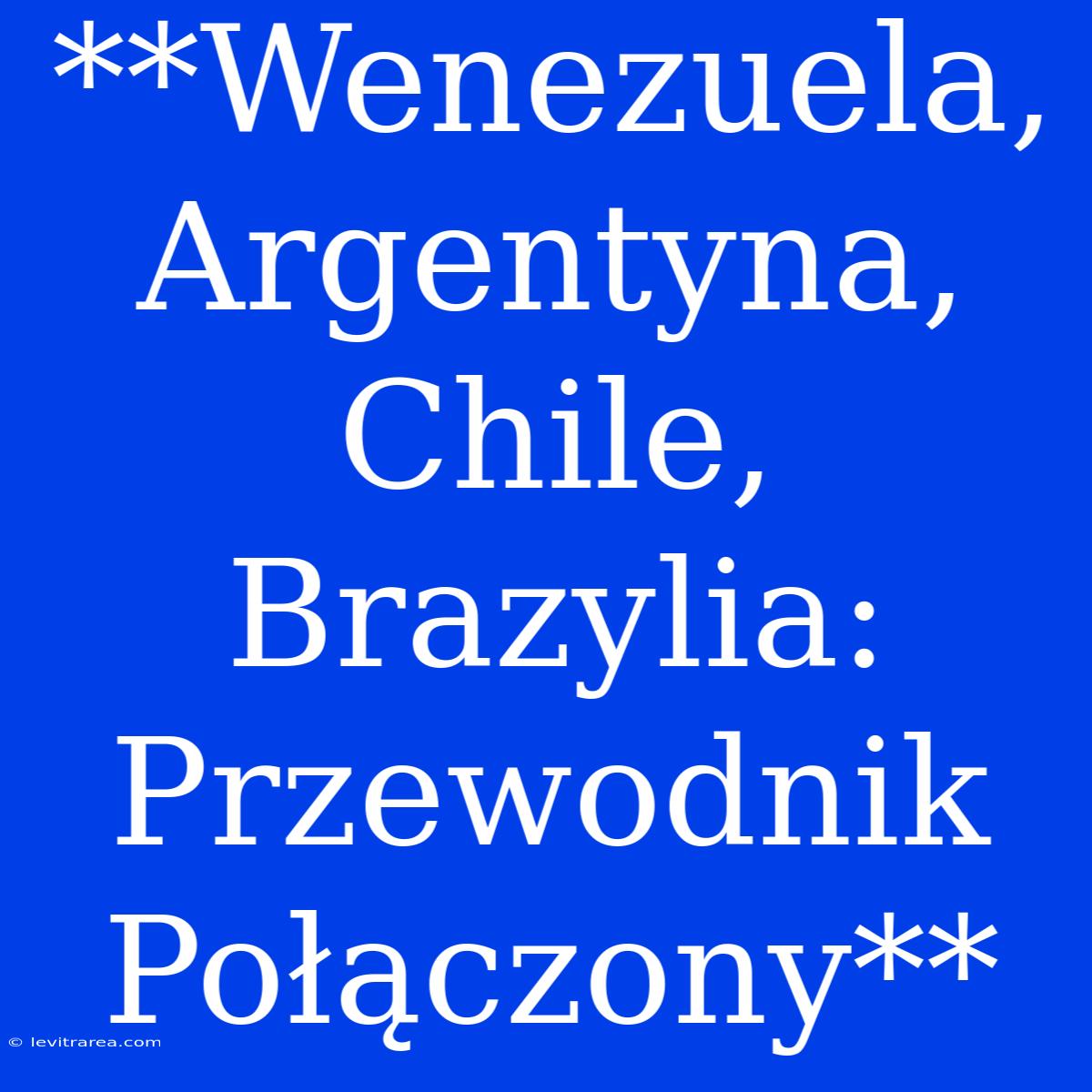 **Wenezuela, Argentyna, Chile, Brazylia: Przewodnik Połączony**