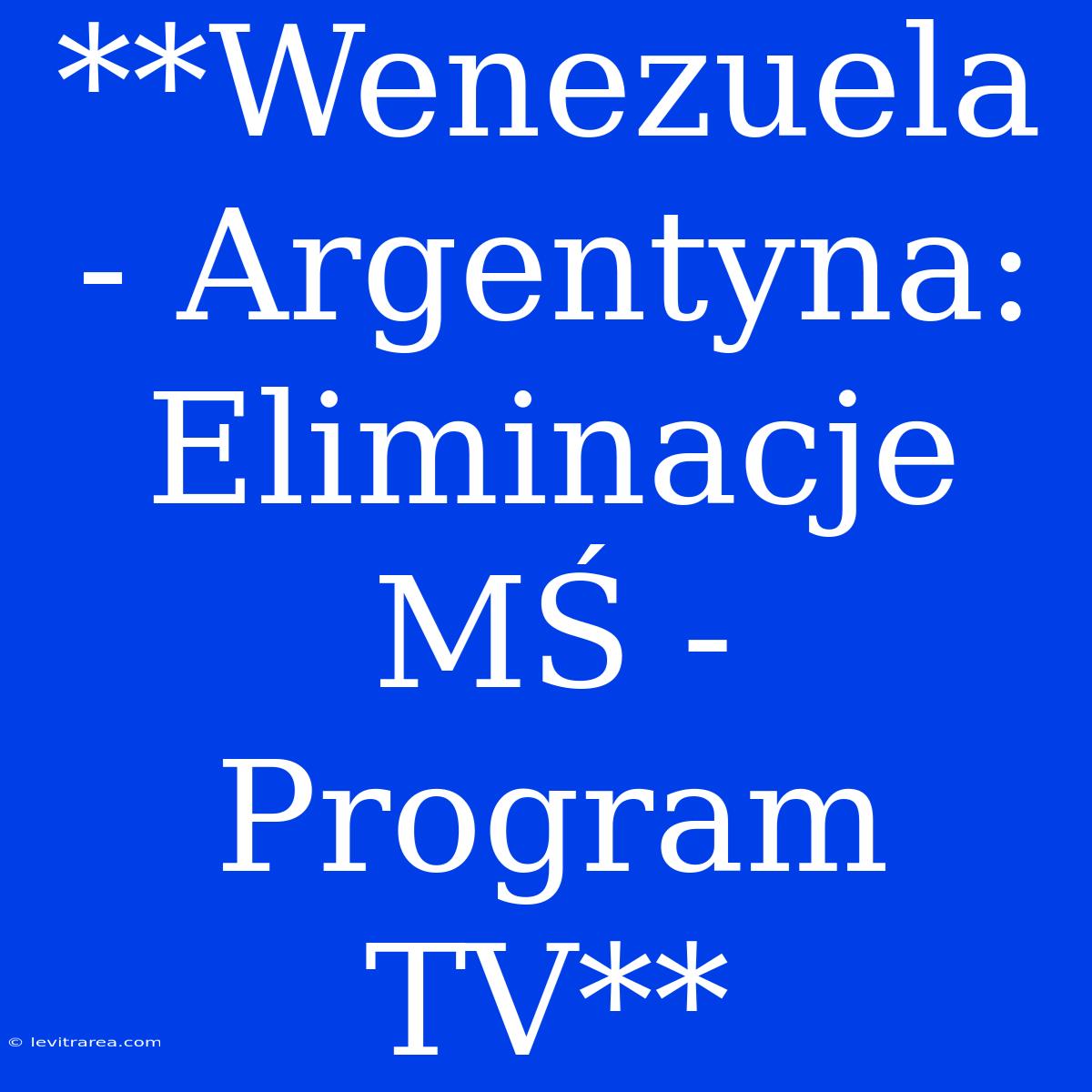 **Wenezuela - Argentyna: Eliminacje MŚ - Program TV**