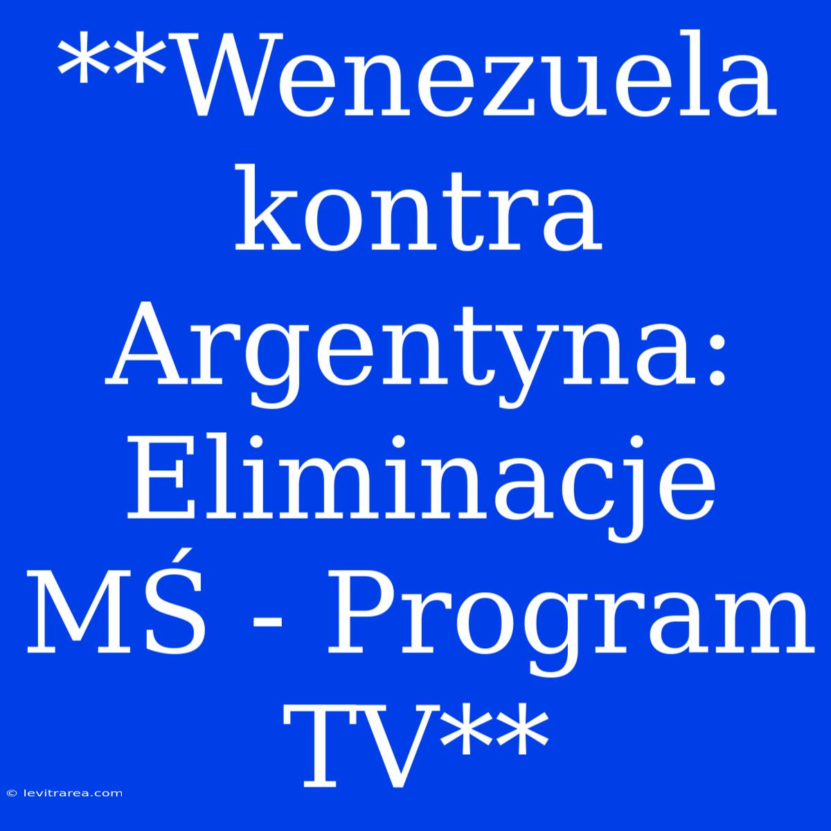 **Wenezuela Kontra Argentyna: Eliminacje MŚ - Program TV**