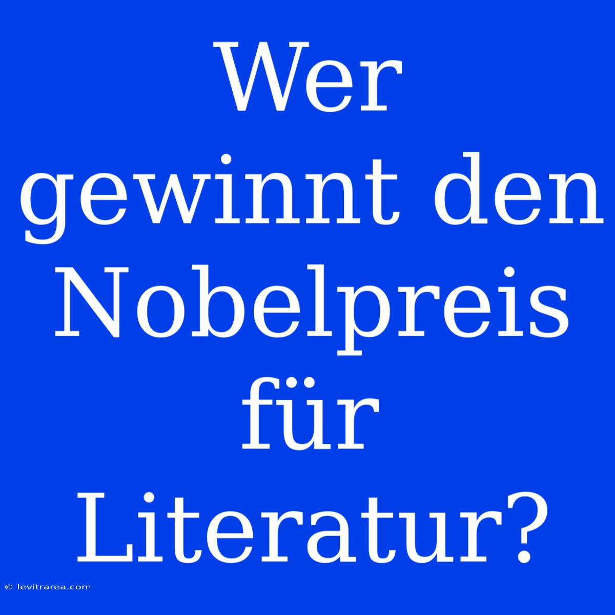 Wer Gewinnt Den Nobelpreis Für Literatur?