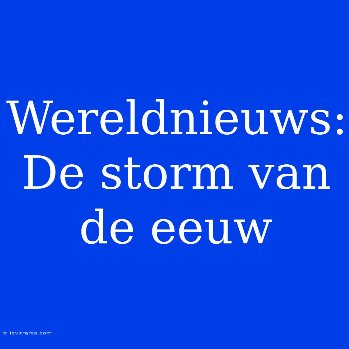 Wereldnieuws: De Storm Van De Eeuw