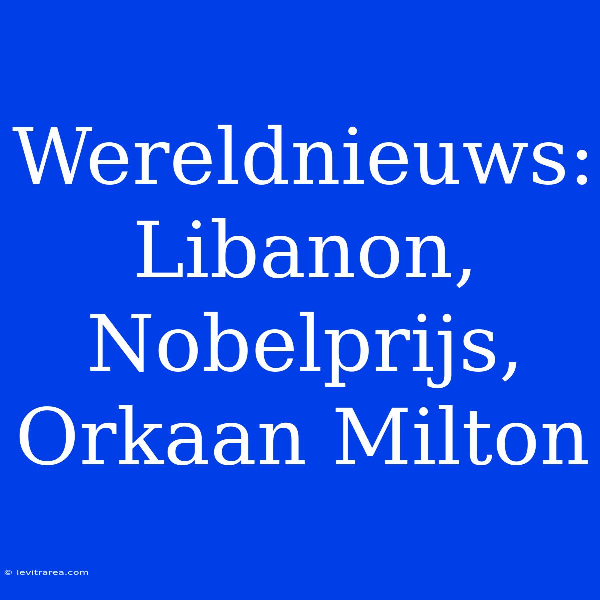 Wereldnieuws: Libanon, Nobelprijs, Orkaan Milton 