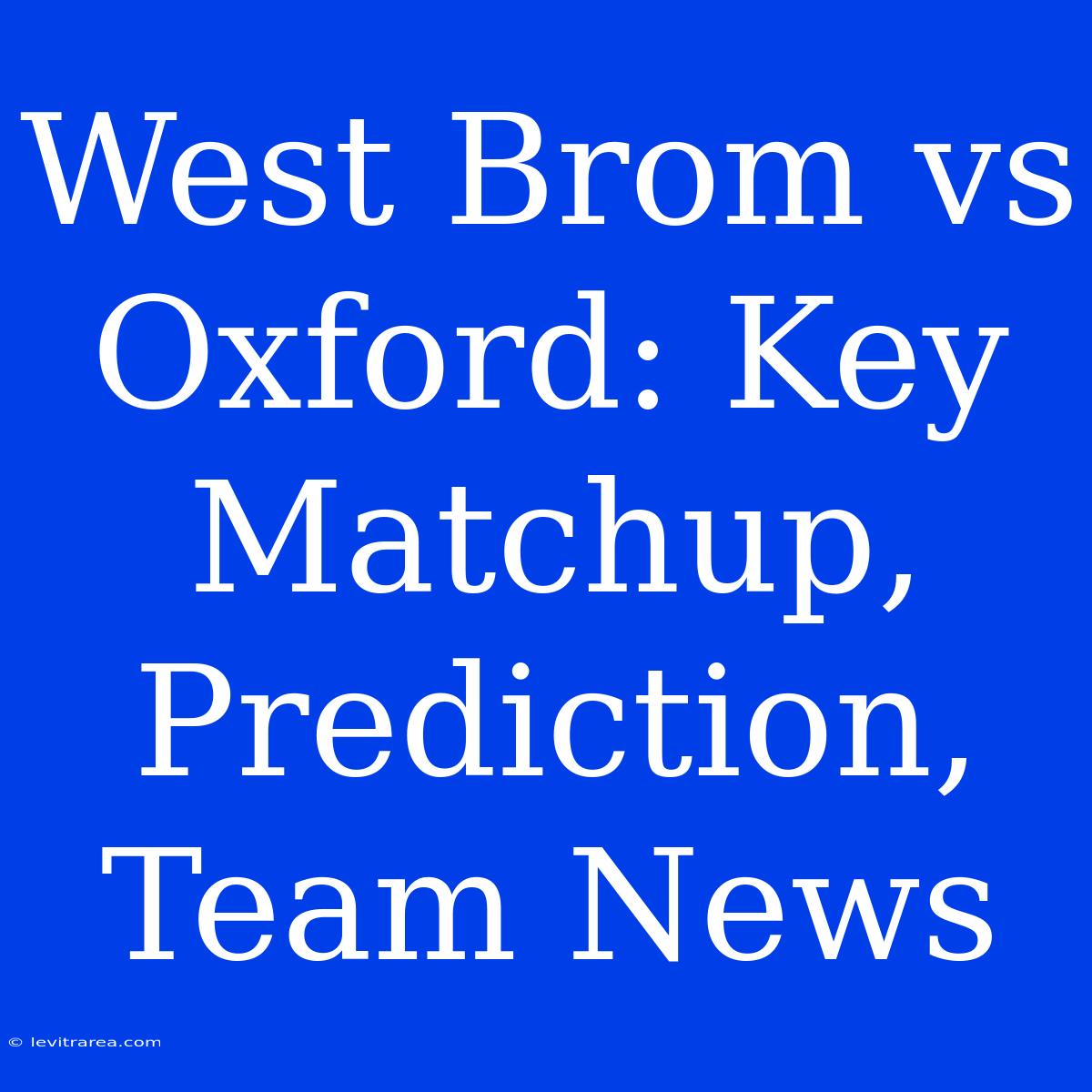 West Brom Vs Oxford: Key Matchup, Prediction, Team News