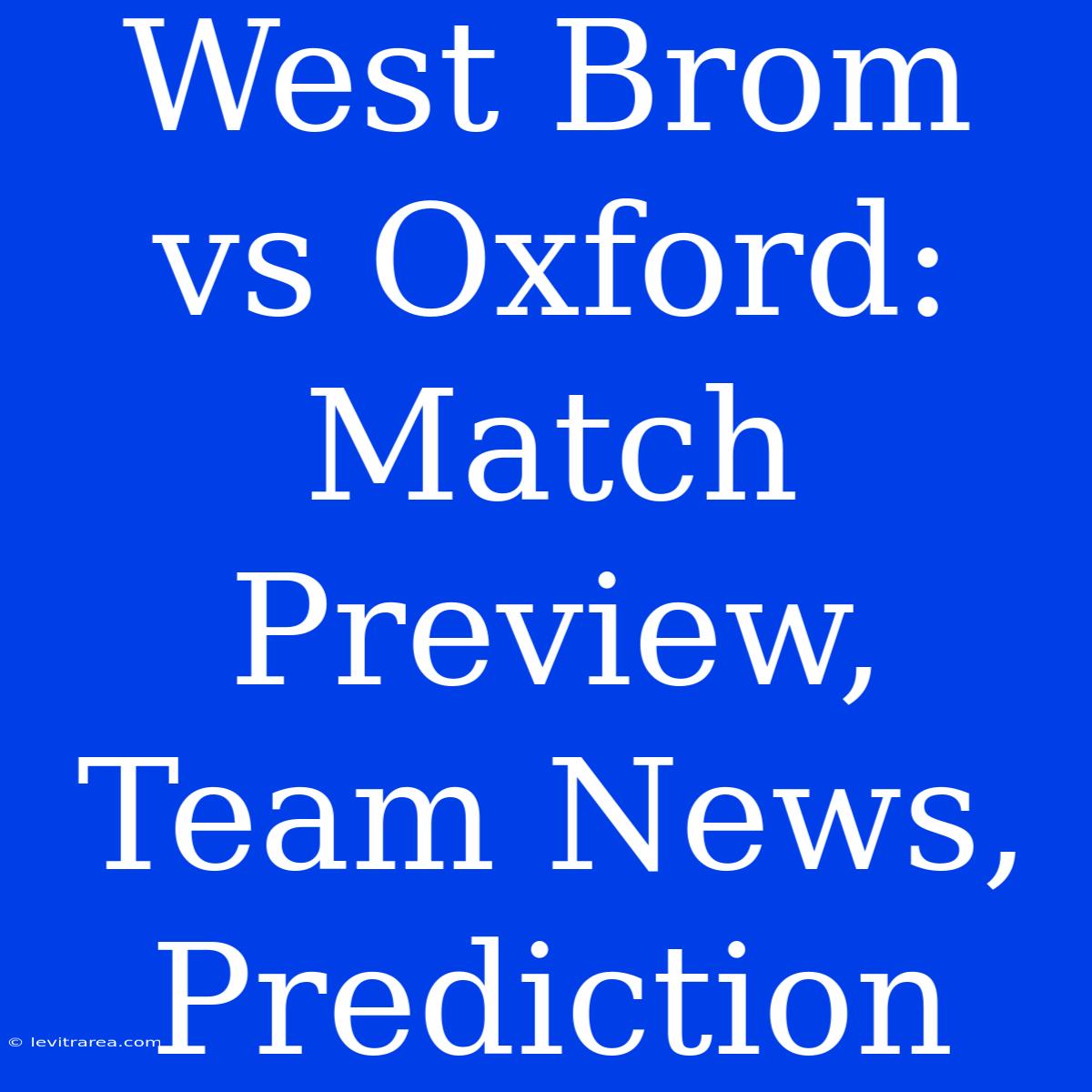 West Brom Vs Oxford: Match Preview, Team News, Prediction