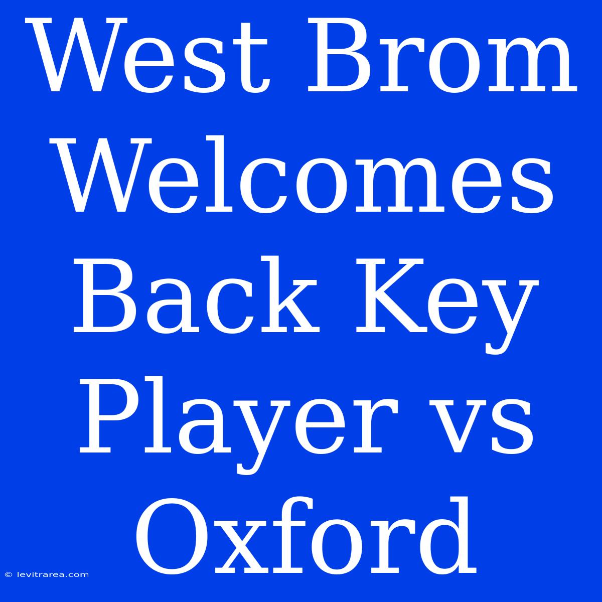 West Brom Welcomes Back Key Player Vs Oxford