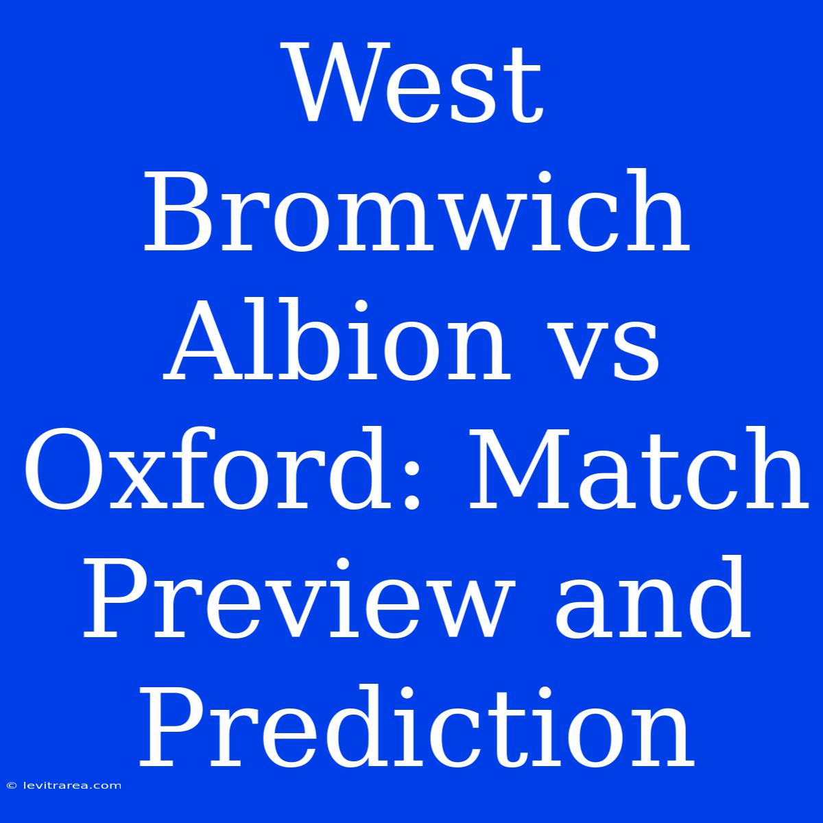 West Bromwich Albion Vs Oxford: Match Preview And Prediction