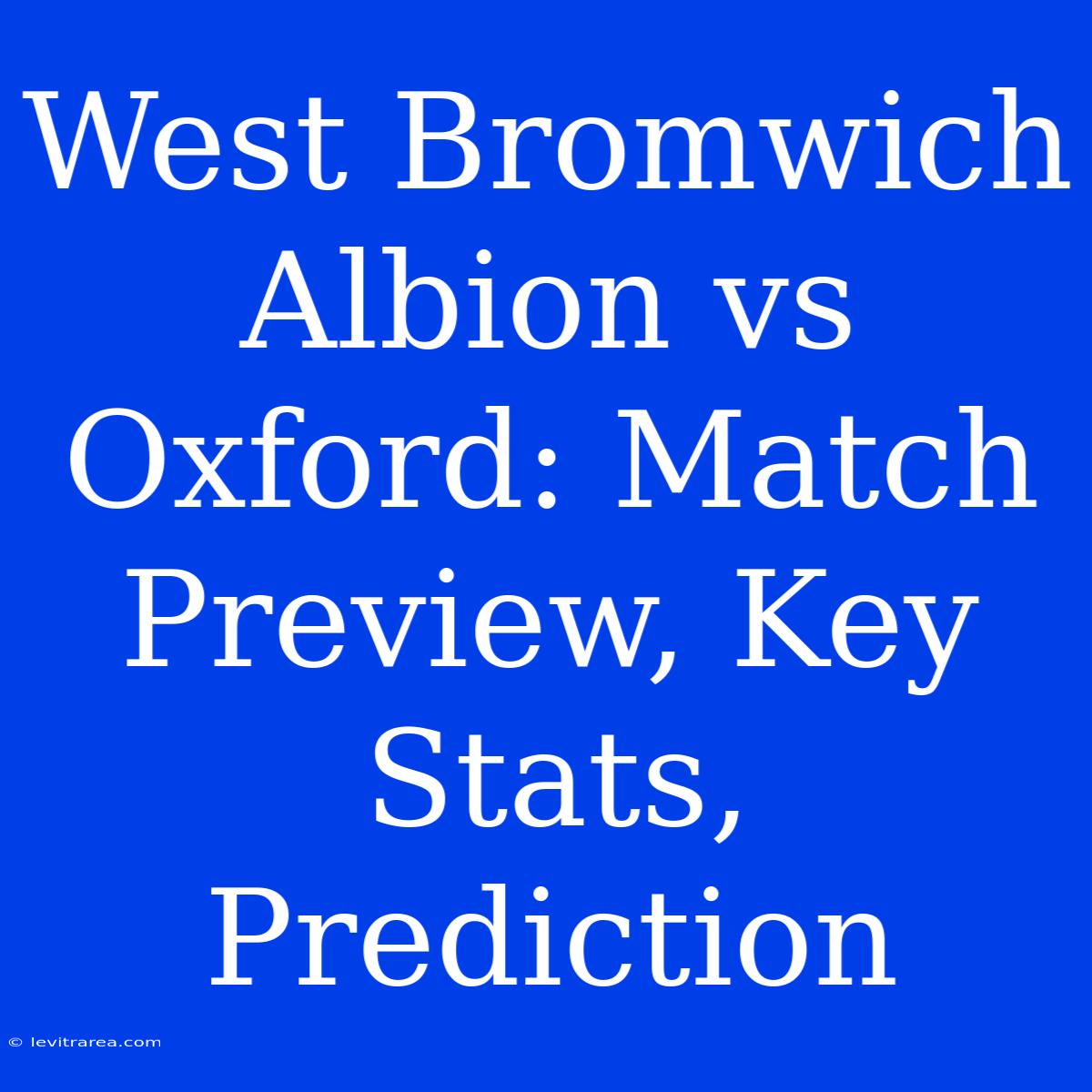 West Bromwich Albion Vs Oxford: Match Preview, Key Stats, Prediction 