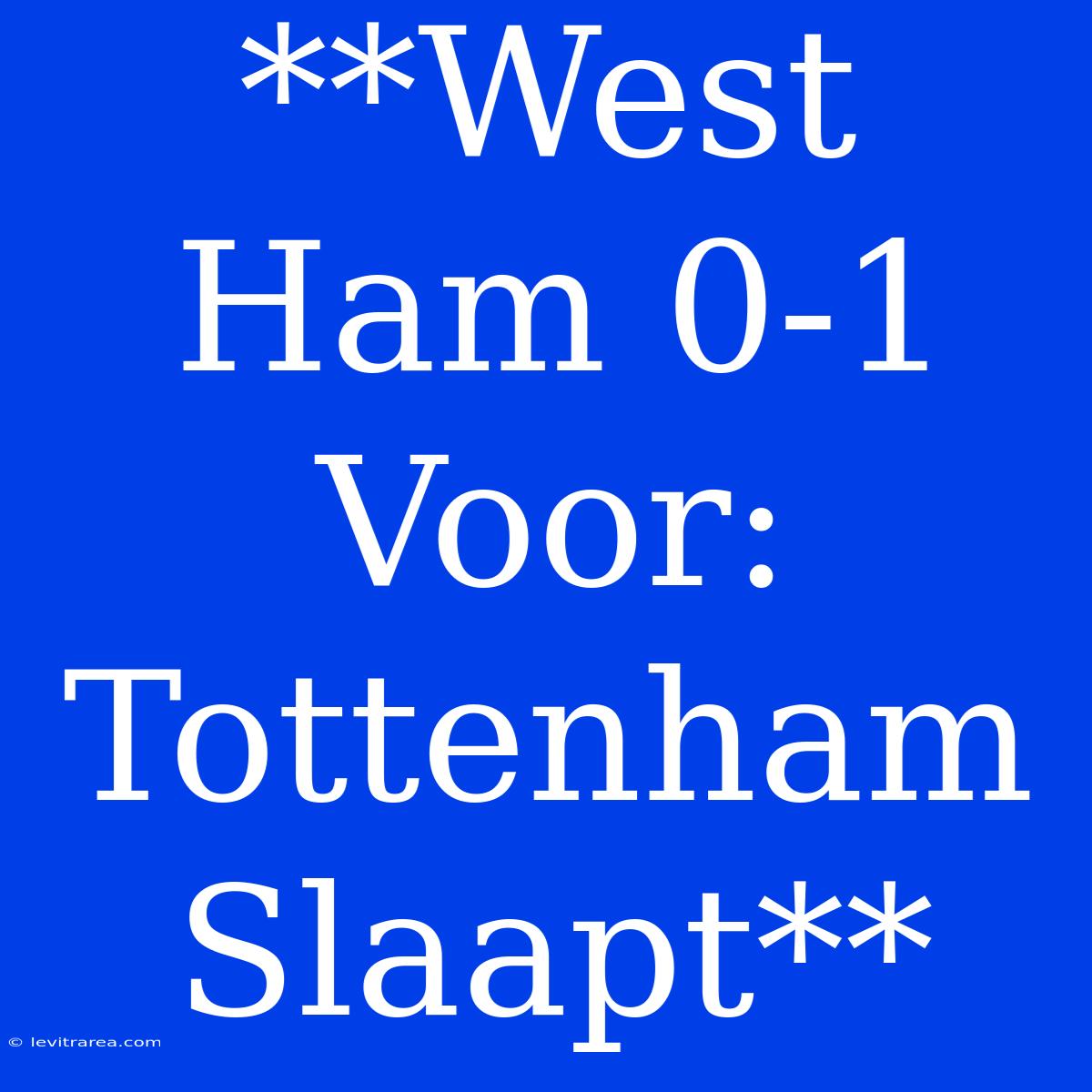 **West Ham 0-1 Voor: Tottenham Slaapt**