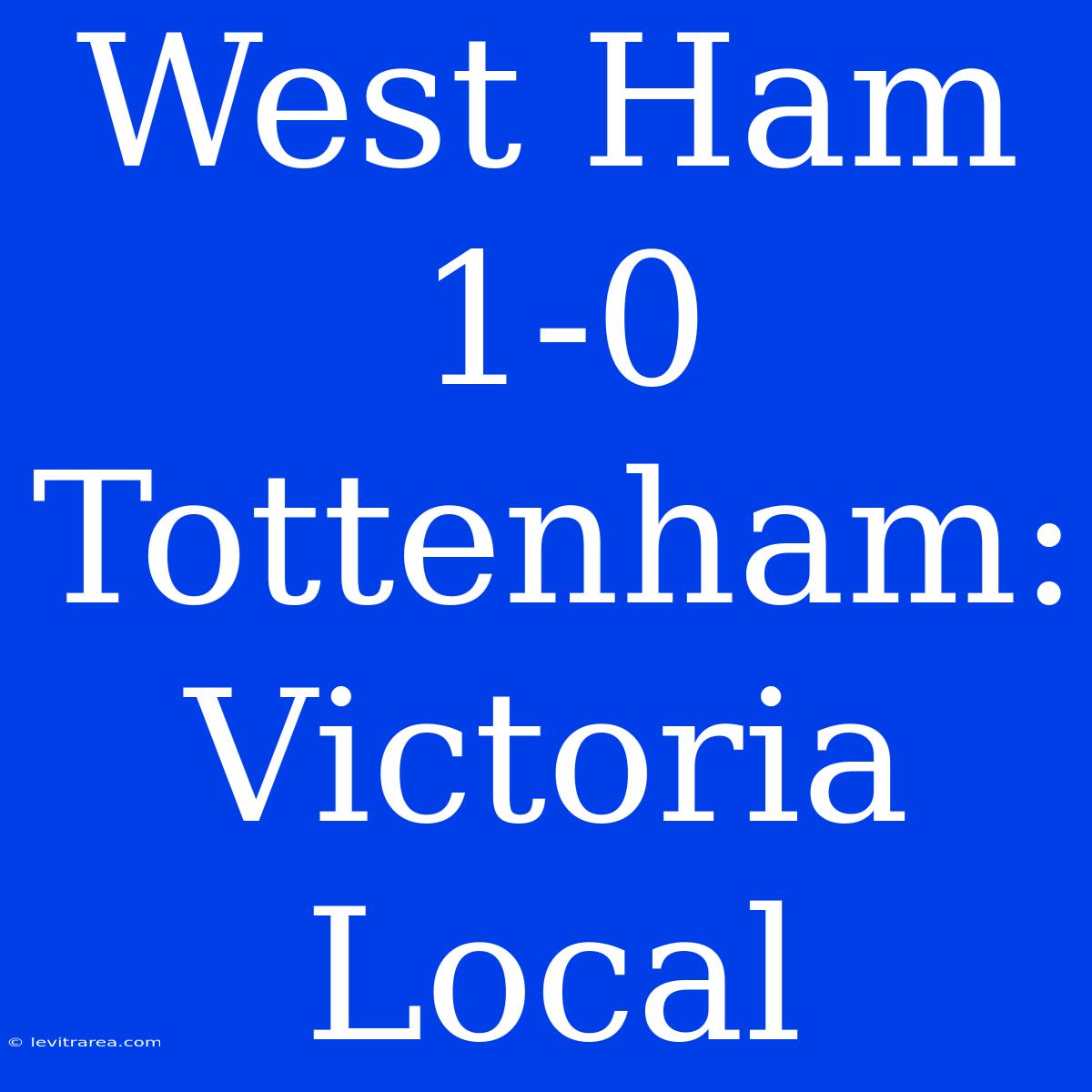 West Ham 1-0 Tottenham: Victoria Local