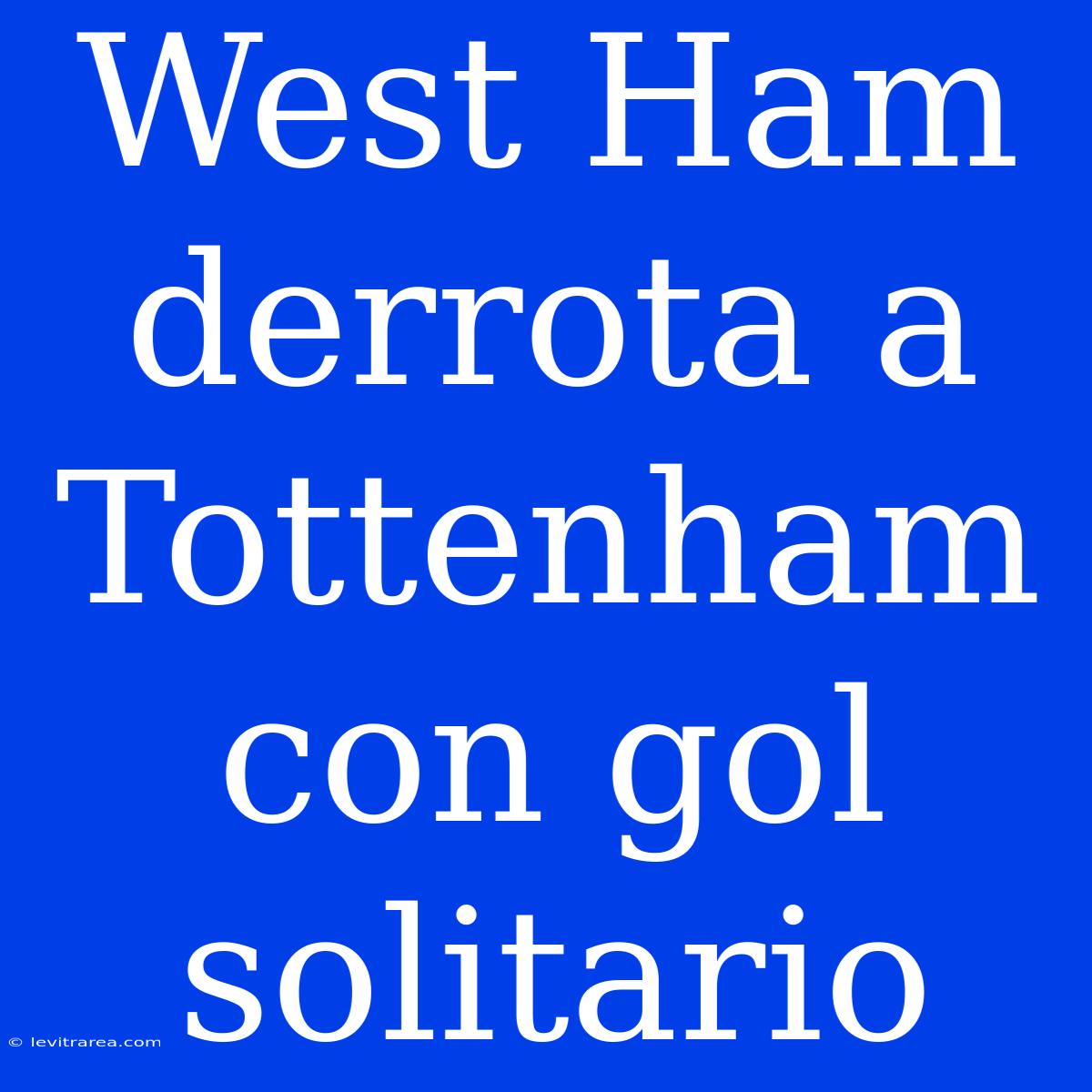 West Ham Derrota A Tottenham Con Gol Solitario