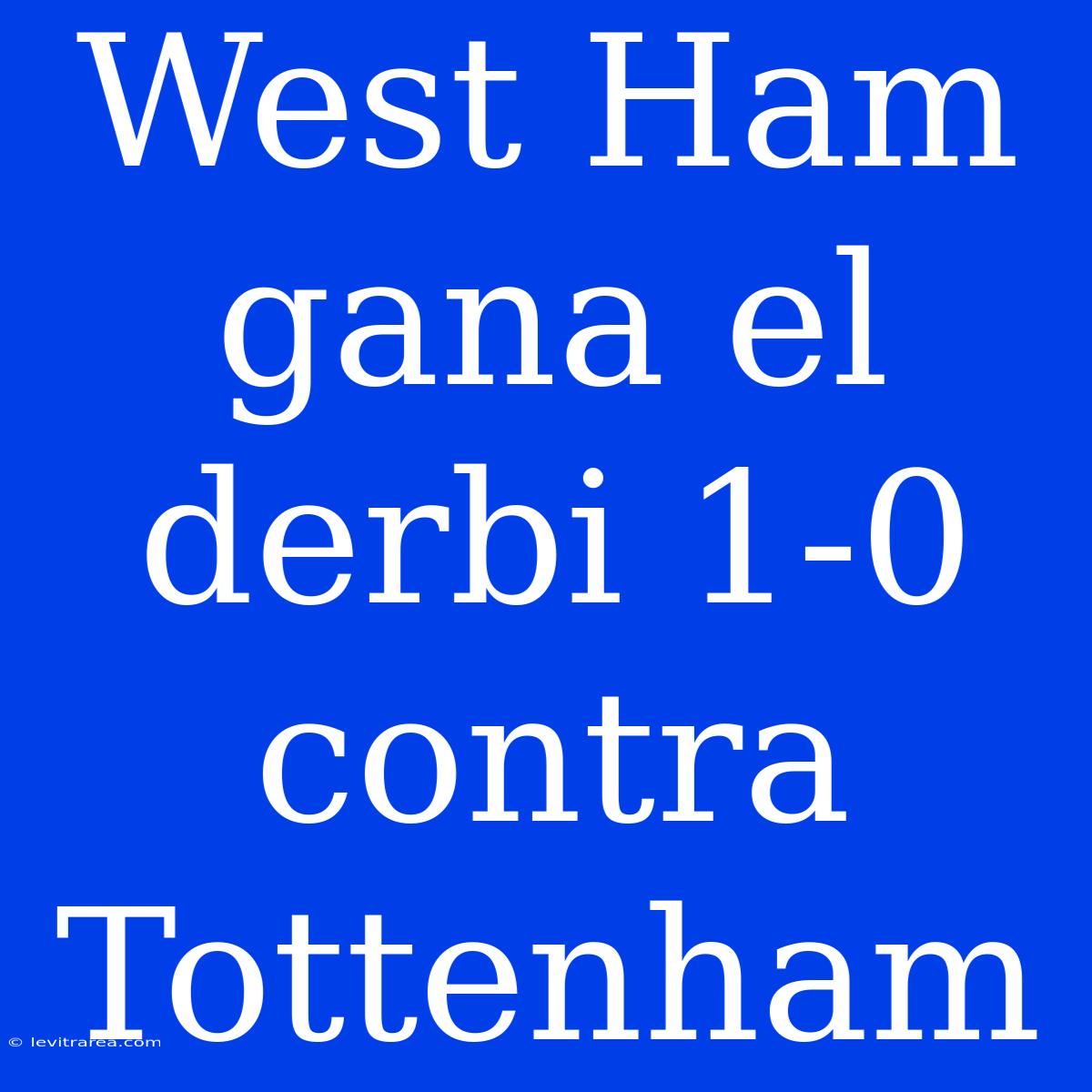 West Ham Gana El Derbi 1-0 Contra Tottenham